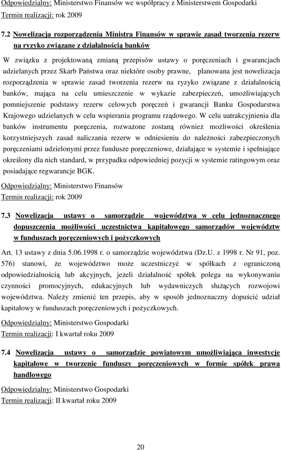 udzielanych przez Skarb Państwa oraz niektóre osoby prawne, planowana jest nowelizacja rozporządzenia w sprawie zasad tworzenia rezerw na ryzyko związane z działalnością banków, mająca na celu