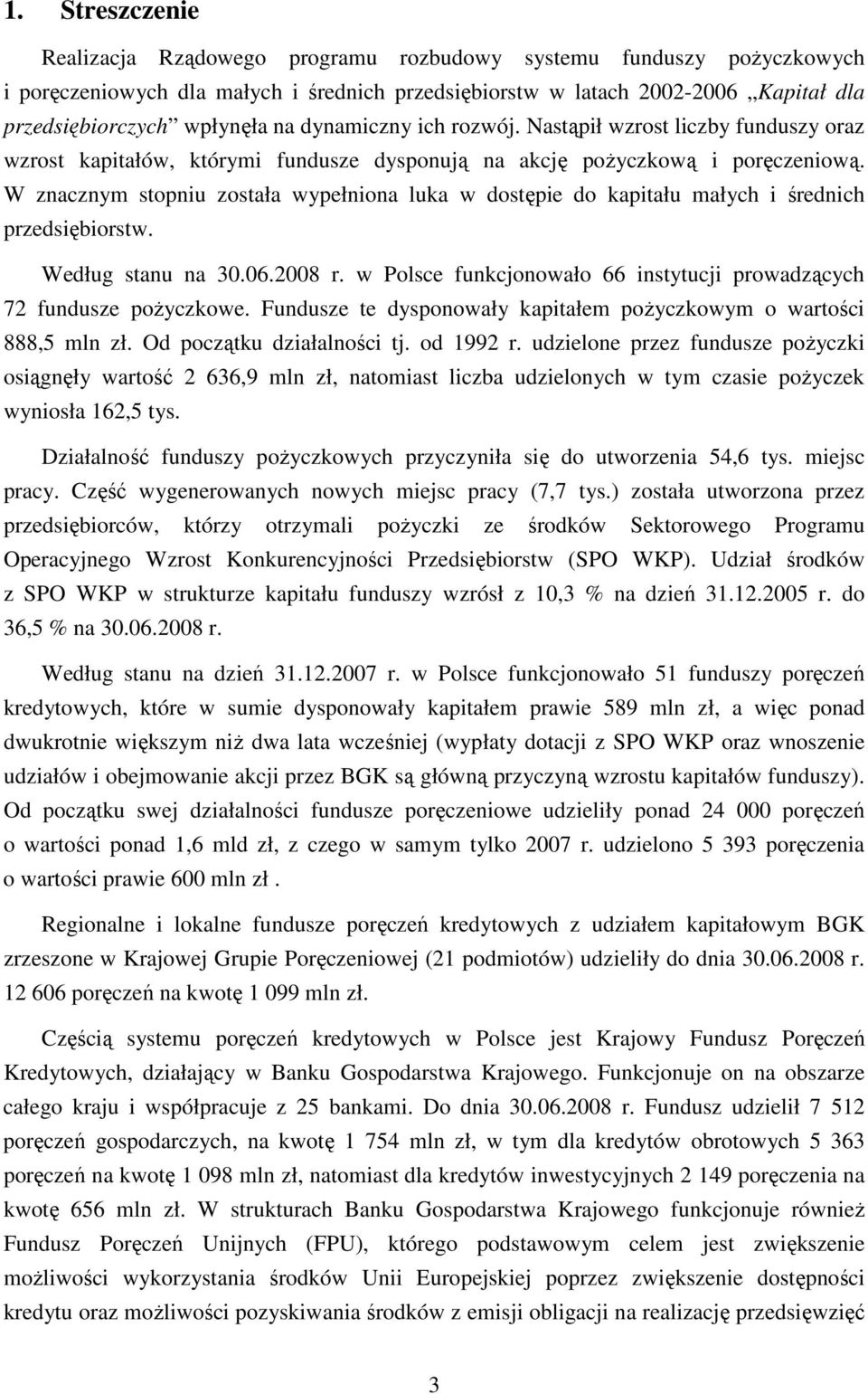 W znacznym stopniu została wypełniona luka w dostępie do kapitału małych i średnich przedsiębiorstw. Według stanu na 30.06.2008 r.