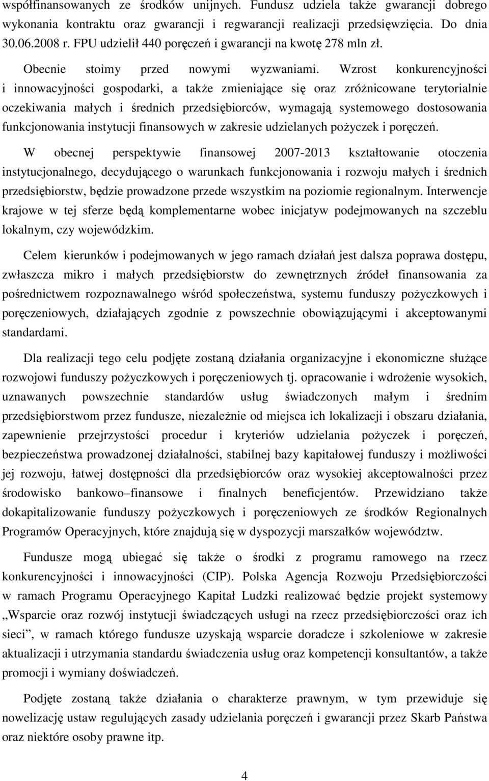 Wzrost konkurencyjności i innowacyjności gospodarki, a takŝe zmieniające się oraz zróŝnicowane terytorialnie oczekiwania małych i średnich przedsiębiorców, wymagają systemowego dostosowania