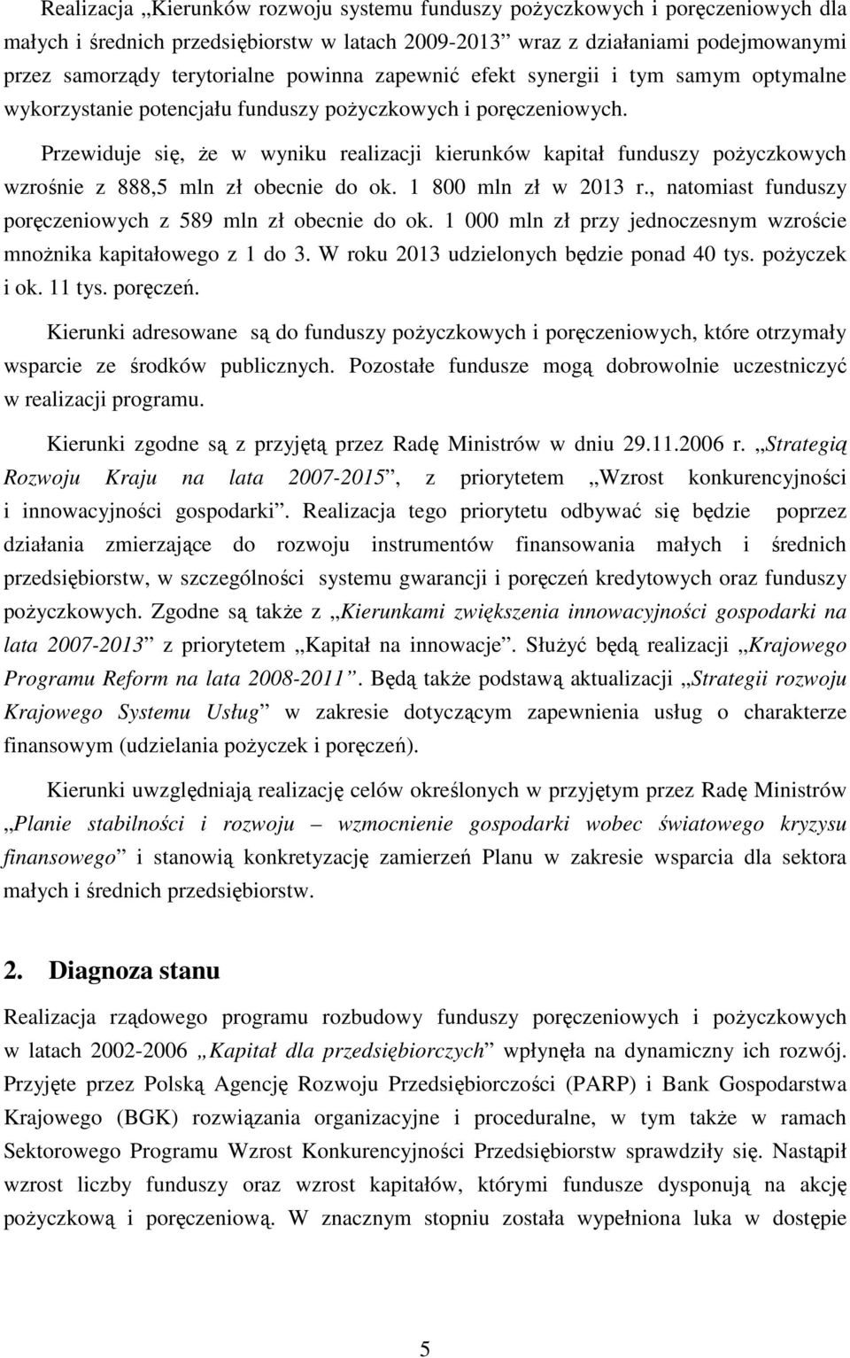 Przewiduje się, Ŝe w wyniku realizacji kierunków kapitał funduszy poŝyczkowych wzrośnie z 888,5 mln zł obecnie do ok. 1 800 mln zł w 2013 r.