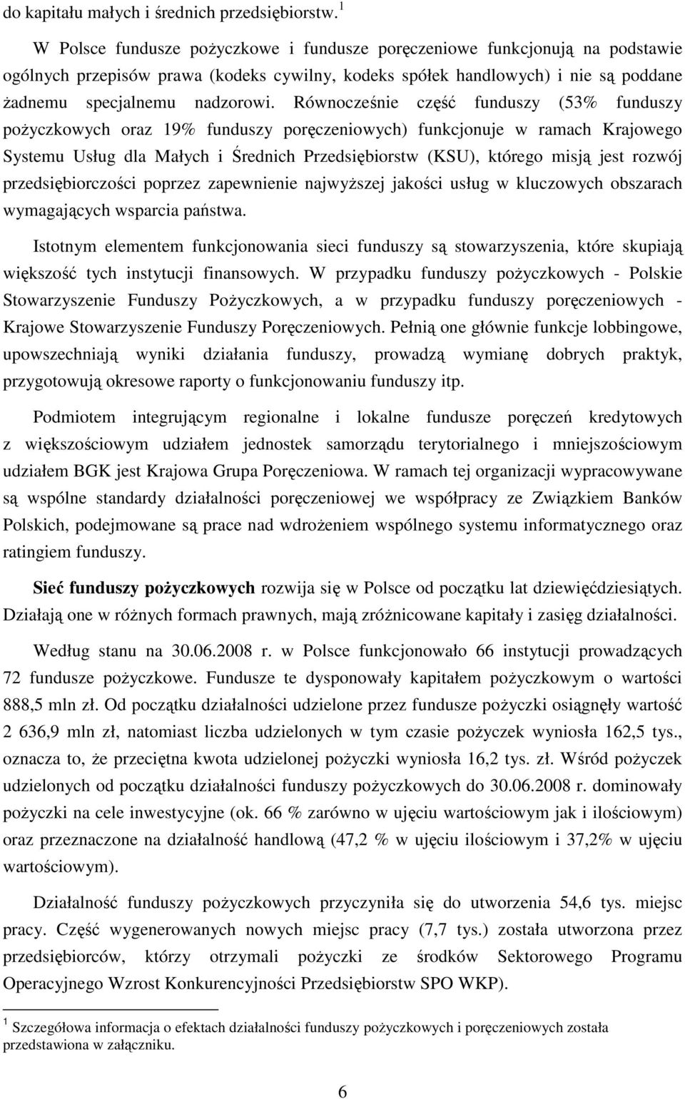 Równocześnie część funduszy (53% funduszy poŝyczkowych oraz 19% funduszy poręczeniowych) funkcjonuje w ramach Krajowego Systemu Usług dla Małych i Średnich Przedsiębiorstw (KSU), którego misją jest