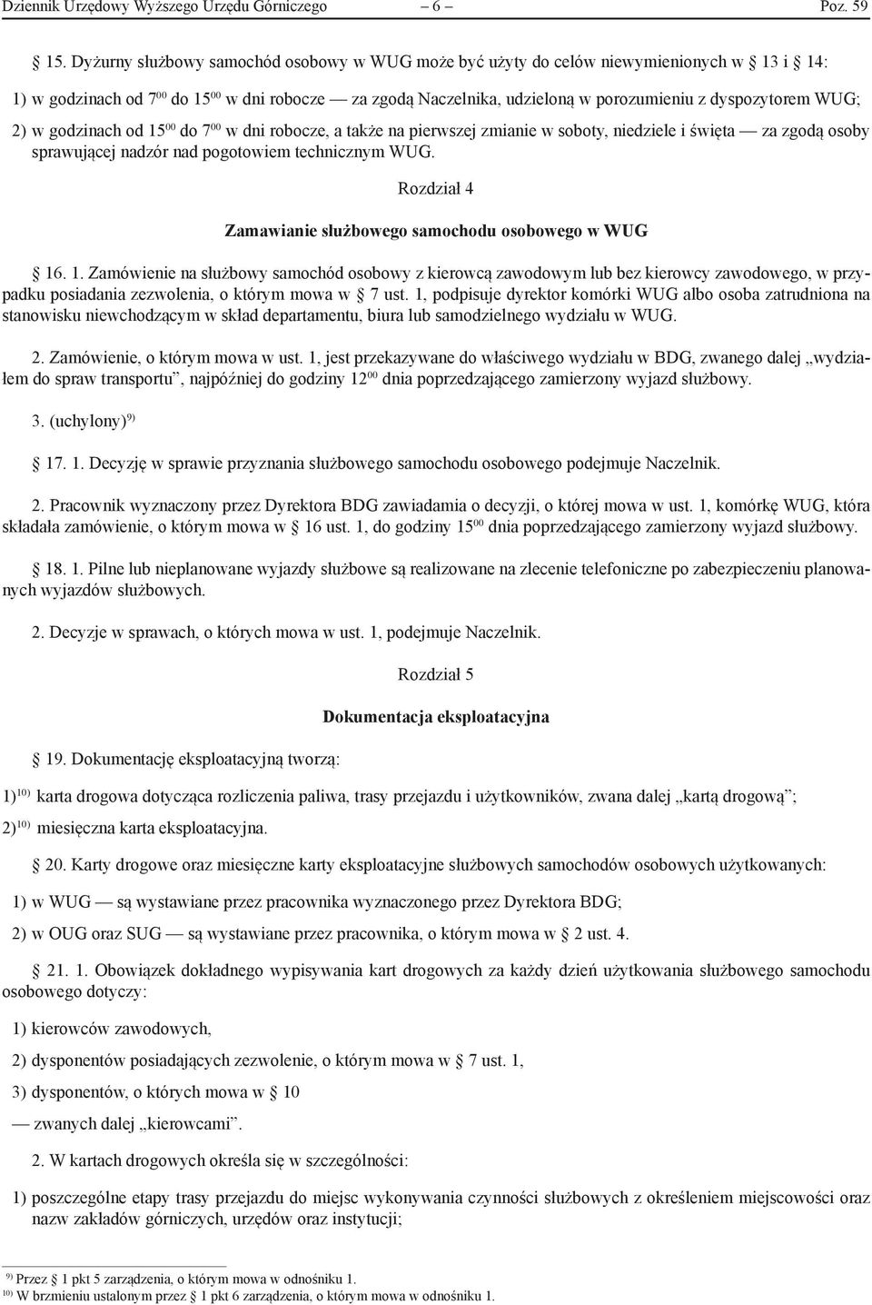 WUG; 2) w godzinach od 15 00 do 7 00 w dni robocze, a także na pierwszej zmianie w soboty, niedziele i święta za zgodą osoby sprawującej nadzór nad pogotowiem technicznym WUG.