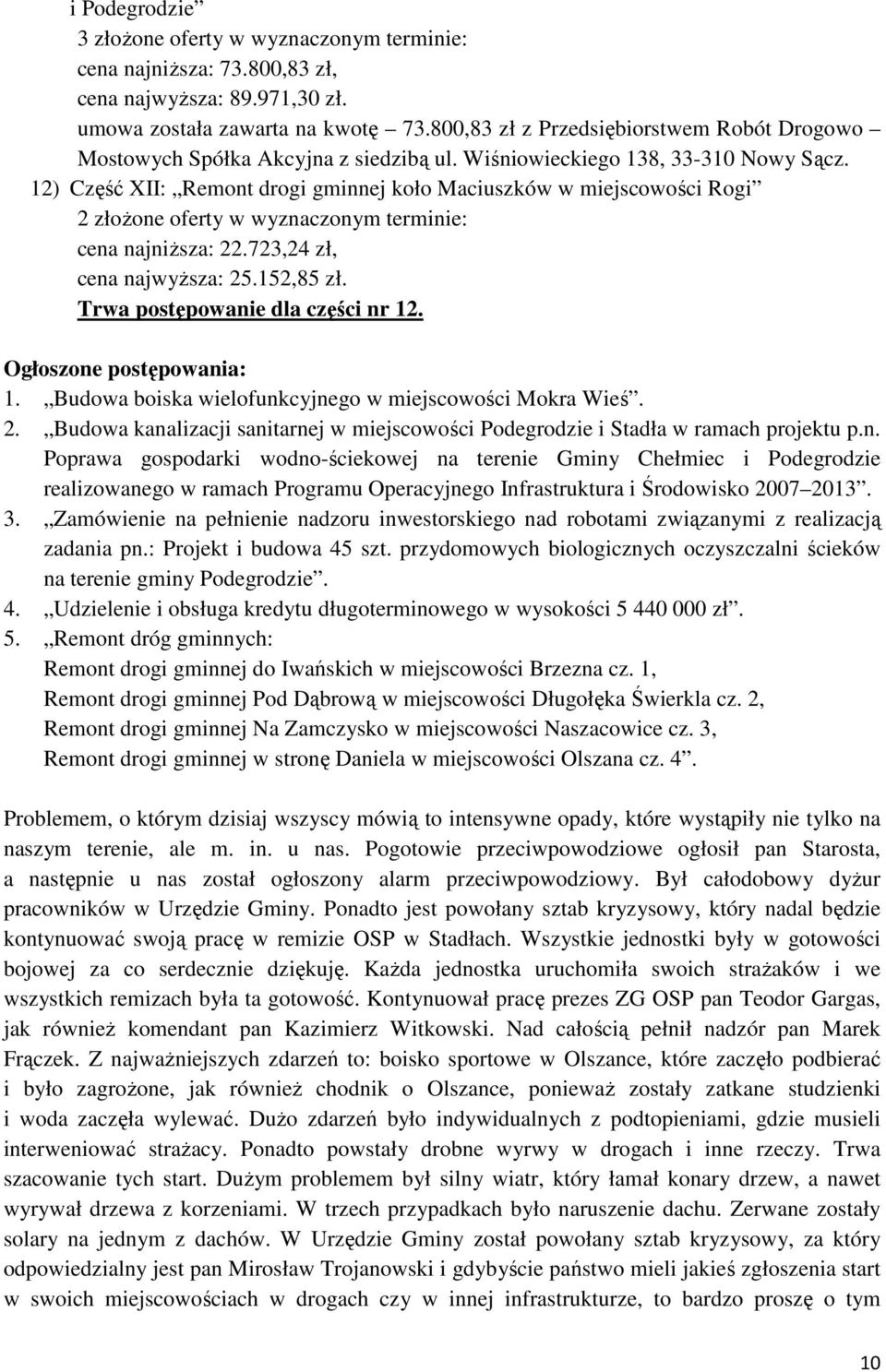 12) Część XII: Remont drogi gminnej koło Maciuszków w miejscowości Rogi 2 złożone oferty w wyznaczonym terminie: cena najniższa: 22.723,24 zł, cena najwyższa: 25.152,85 zł.
