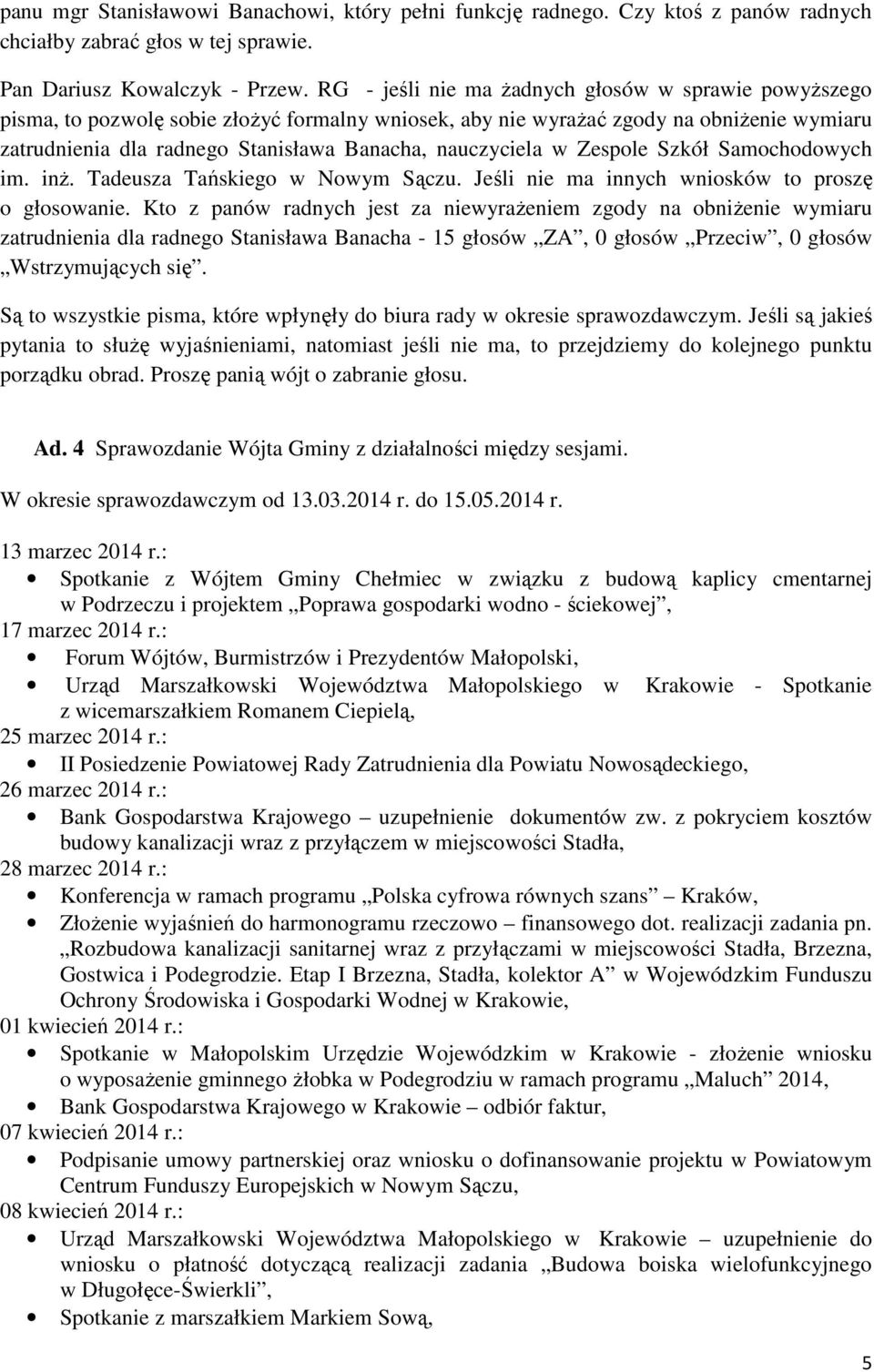 nauczyciela w Zespole Szkół Samochodowych im. inż. Tadeusza Tańskiego w Nowym Sączu. Jeśli nie ma innych wniosków to proszę o głosowanie.