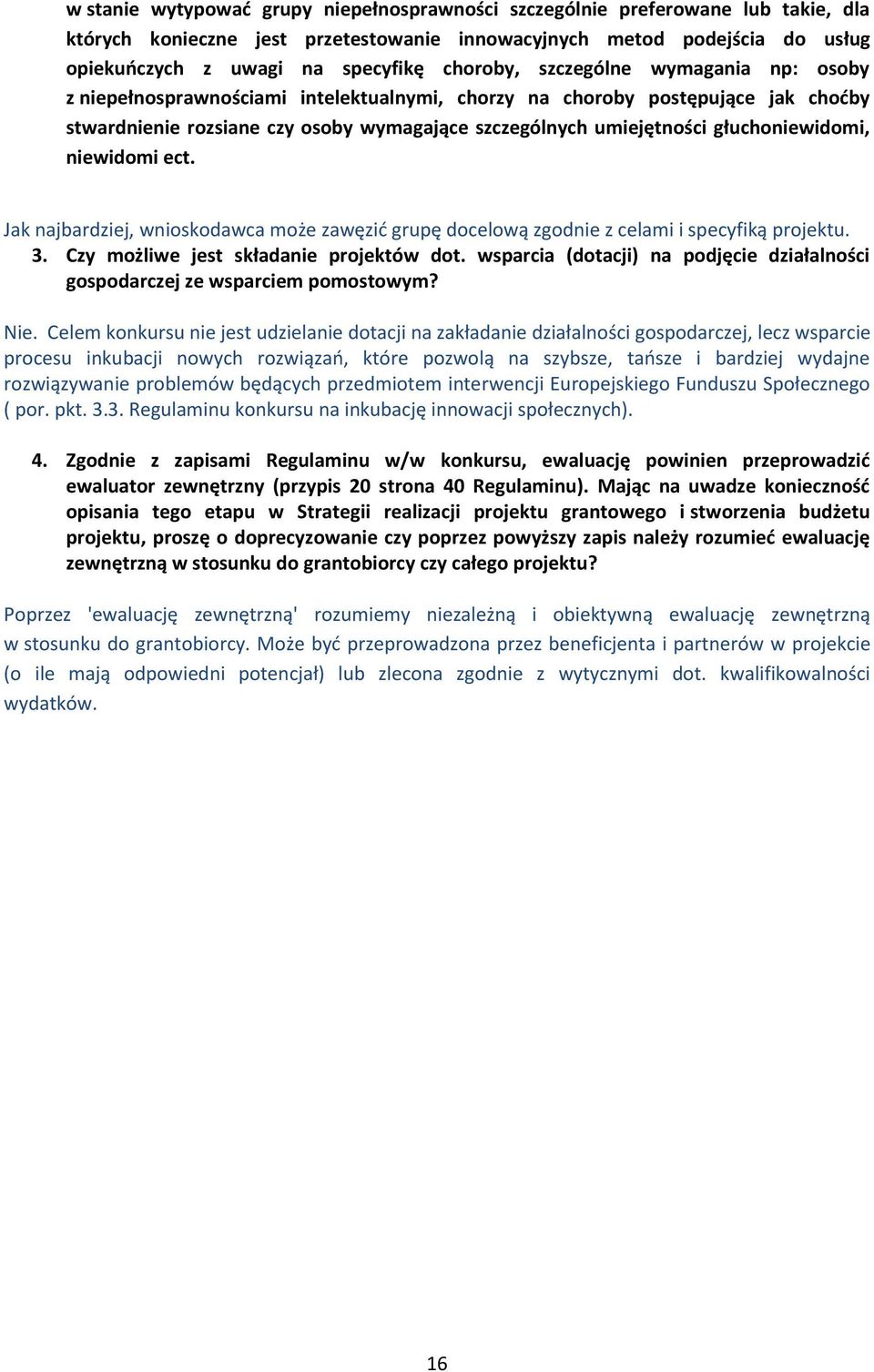 głuchoniewidomi, niewidomi ect. Jak najbardziej, wnioskodawca może zawęzić grupę docelową zgodnie z celami i specyfiką projektu. 3. Czy możliwe jest składanie projektów dot.