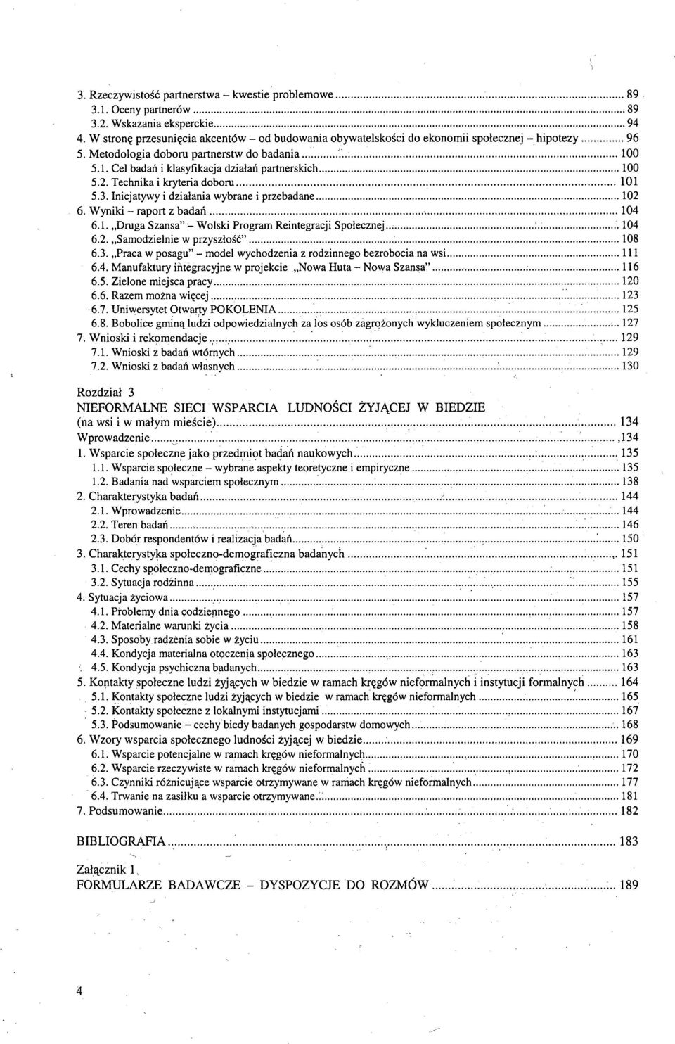 0 5.1. Cel badań i klasyfikacja działań partnerskich 100 5.2. Technika i kryteria doboru 101 5.3. Inicjatywy i działania wybrane i przebadane 102 6. Wyniki - raport z badań 104 6.1. Druga Szansa" - Wolski Program Reintegracji Społecznej.