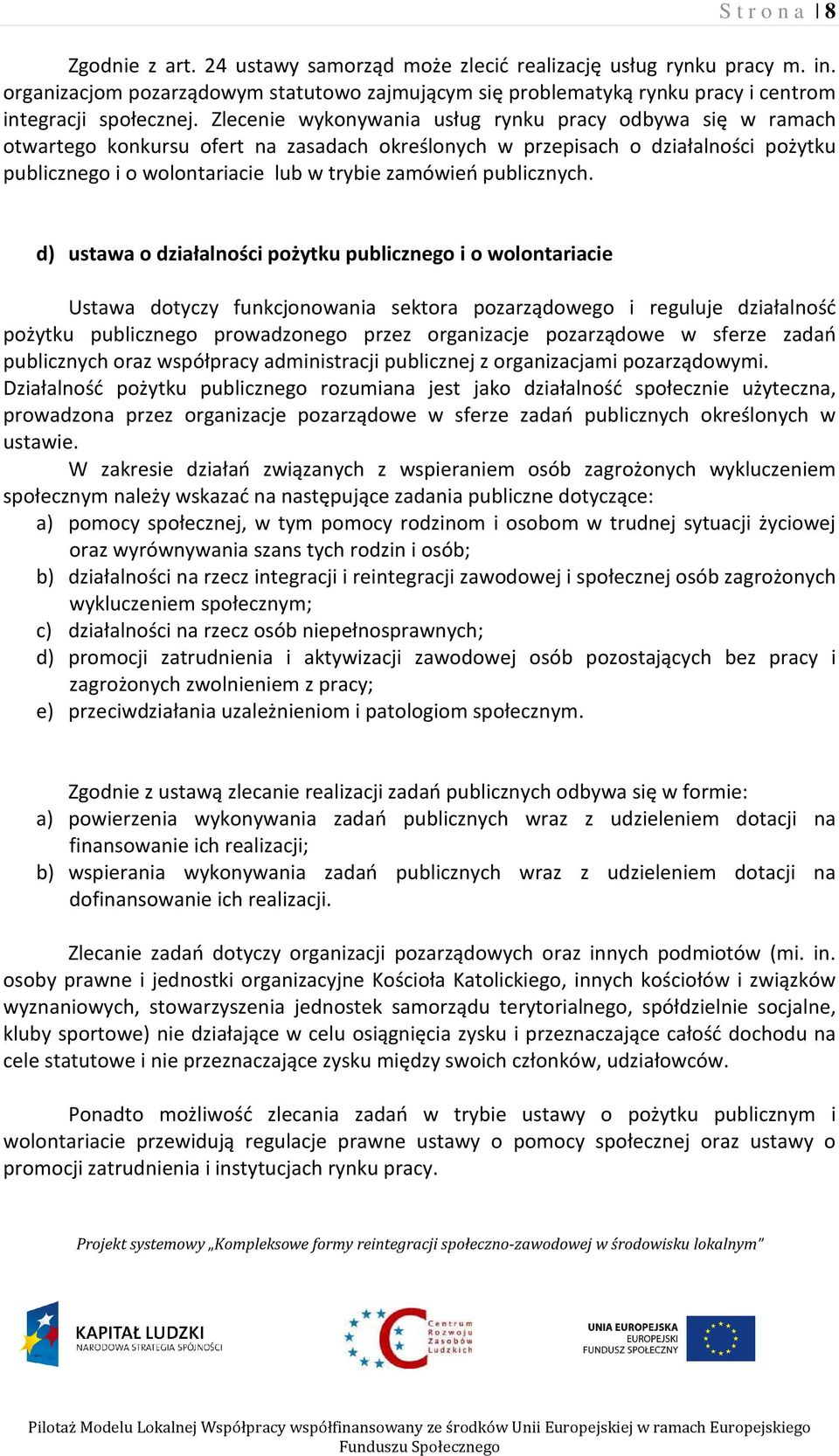 Zlecenie wykonywania usług rynku pracy odbywa się w ramach otwartego konkursu ofert na zasadach określonych w przepisach o działalności pożytku publicznego i o wolontariacie lub w trybie zamówień