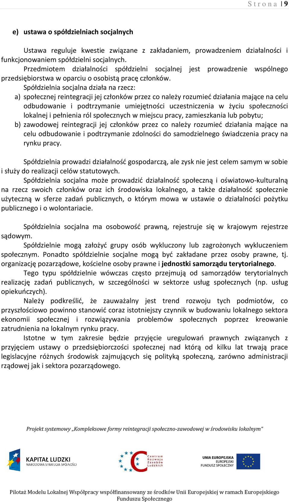 Spółdzielnia socjalna działa na rzecz: a) społecznej reintegracji jej członków przez co należy rozumieć działania mające na celu odbudowanie i podtrzymanie umiejętności uczestniczenia w życiu