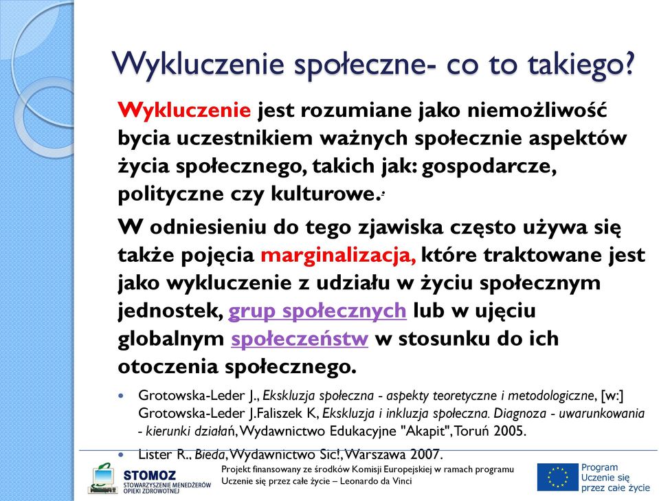 . W odniesieniu do tego zjawiska często używa się także pojęcia marginalizacja, które traktowane jest jako wykluczenie z udziału w życiu społecznym jednostek, grup społecznych lub w