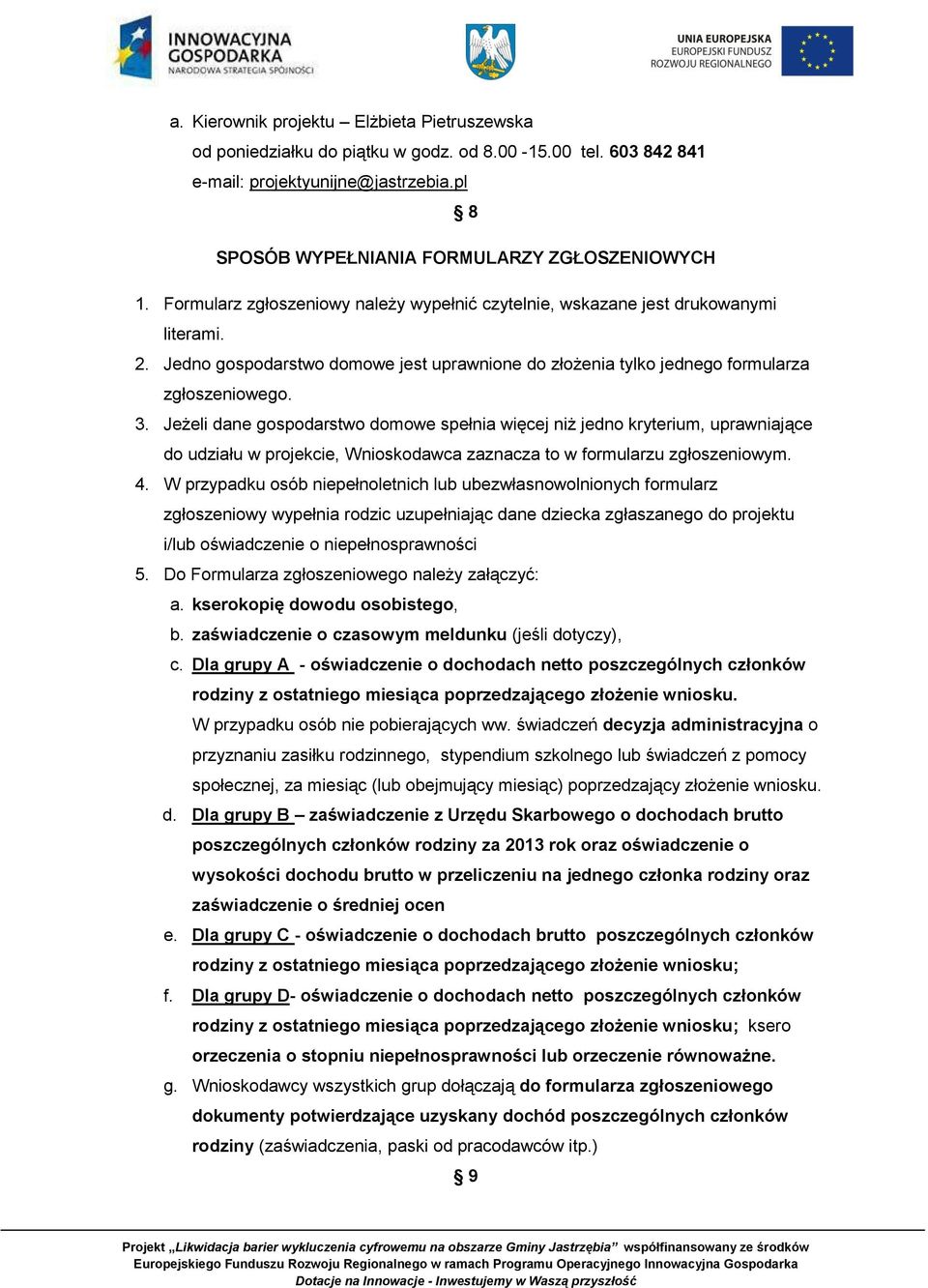 Jeżeli dane gospodarstwo domowe spełnia więcej niż jedno kryterium, uprawniające do udziału w projekcie, Wnioskodawca zaznacza to w formularzu zgłoszeniowym. 4.