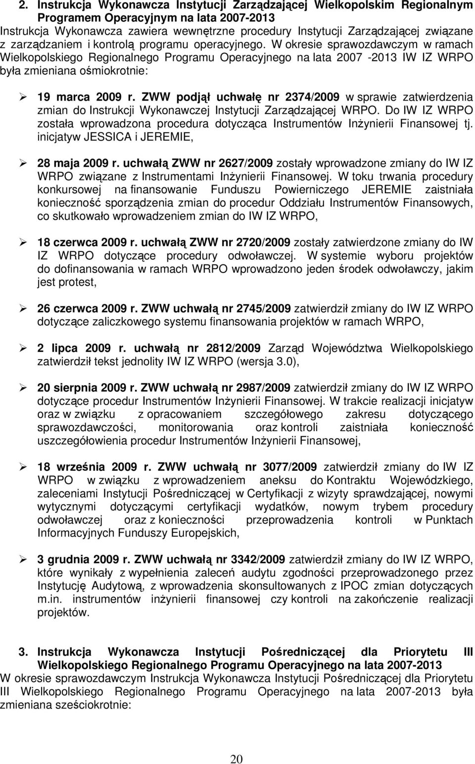 W okresie sprawozdawczym w ramach Wielkopolskiego Regionalnego Programu Operacyjnego na lata 27-213 IW IZ WRPO była zmieniana ośmiokrotnie: 19 marca 29 r.
