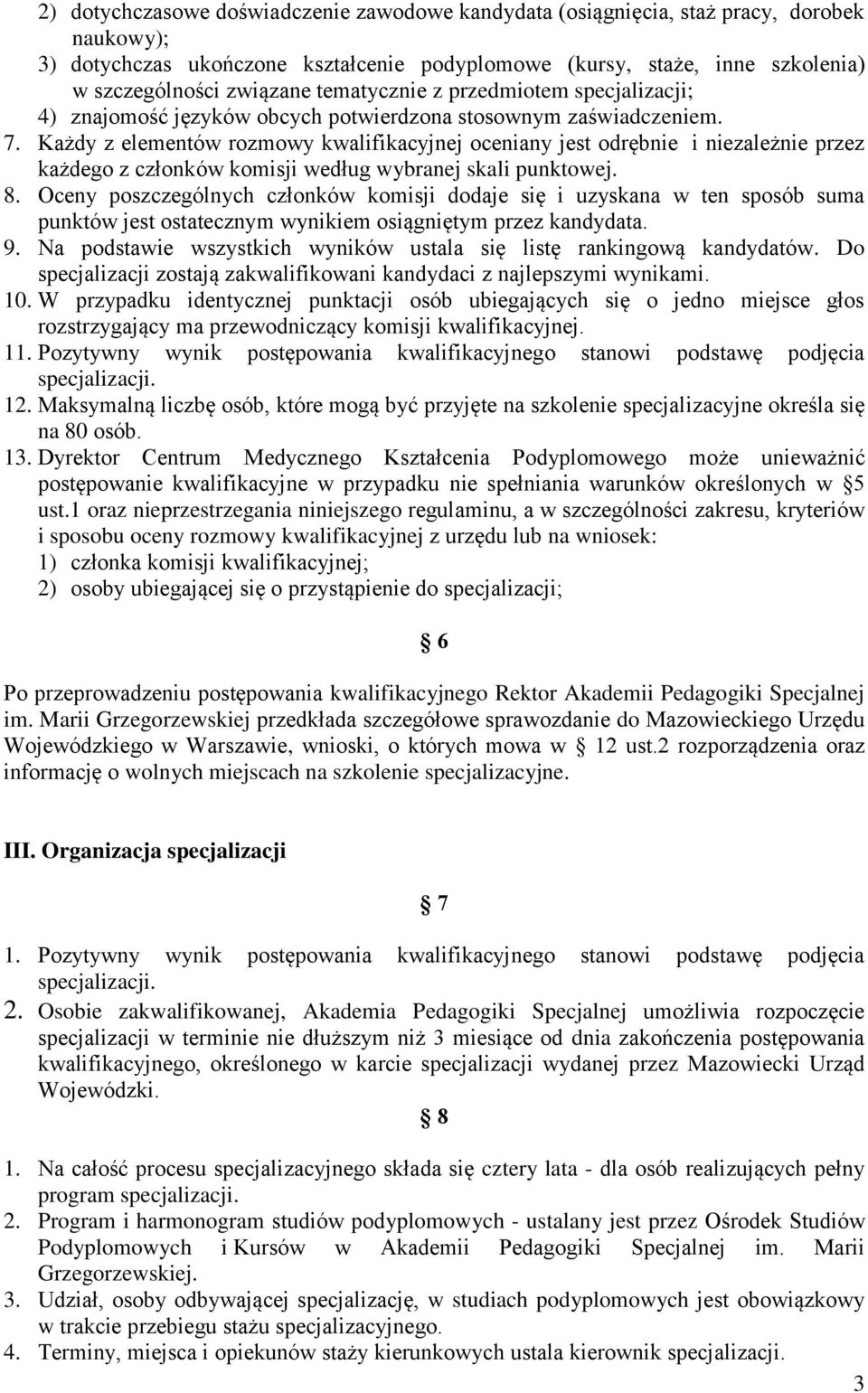 Każdy z elementów rozmowy kwalifikacyjnej oceniany jest odrębnie i niezależnie przez każdego z członków komisji według wybranej skali punktowej. 8.