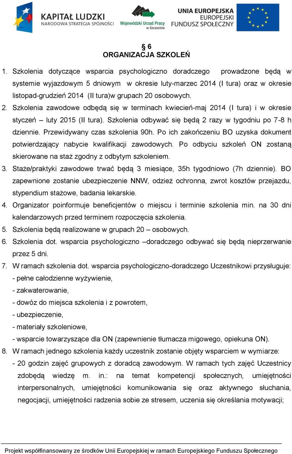 osobowych. 2. Szkolenia zawodowe odbędą się w terminach kwiecień-maj 2014 (I tura) i w okresie styczeń luty 2015 (II tura). Szkolenia odbywać się będą 2 razy w tygodniu po 7-8 h dziennie.