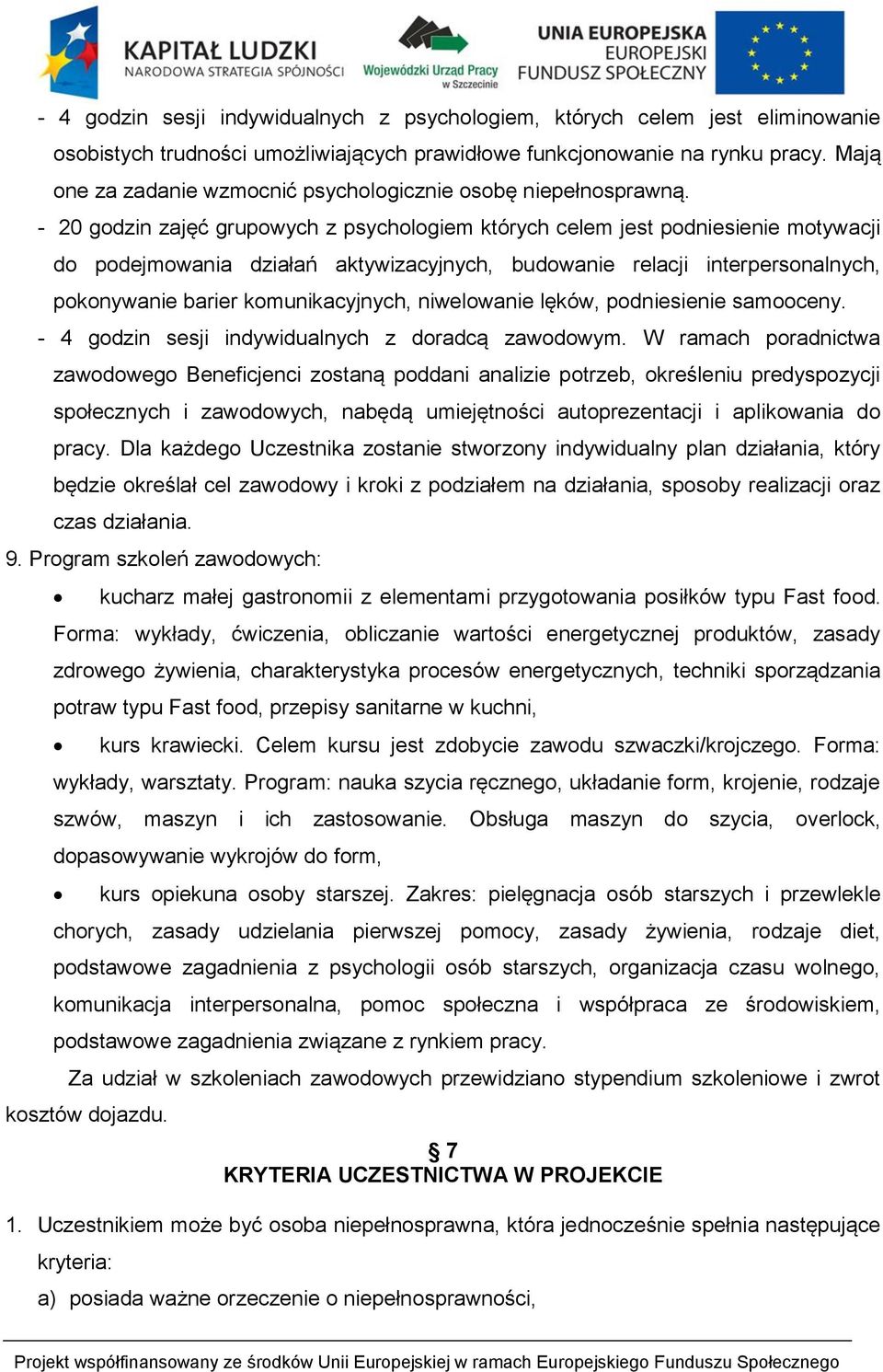 - 20 godzin zajęć grupowych z psychologiem których celem jest podniesienie motywacji do podejmowania działań aktywizacyjnych, budowanie relacji interpersonalnych, pokonywanie barier komunikacyjnych,