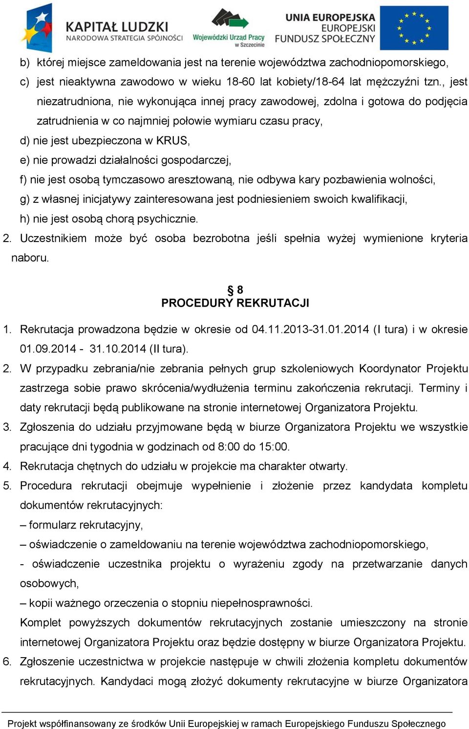 działalności gospodarczej, f) nie jest osobą tymczasowo aresztowaną, nie odbywa kary pozbawienia wolności, g) z własnej inicjatywy zainteresowana jest podniesieniem swoich kwalifikacji, h) nie jest