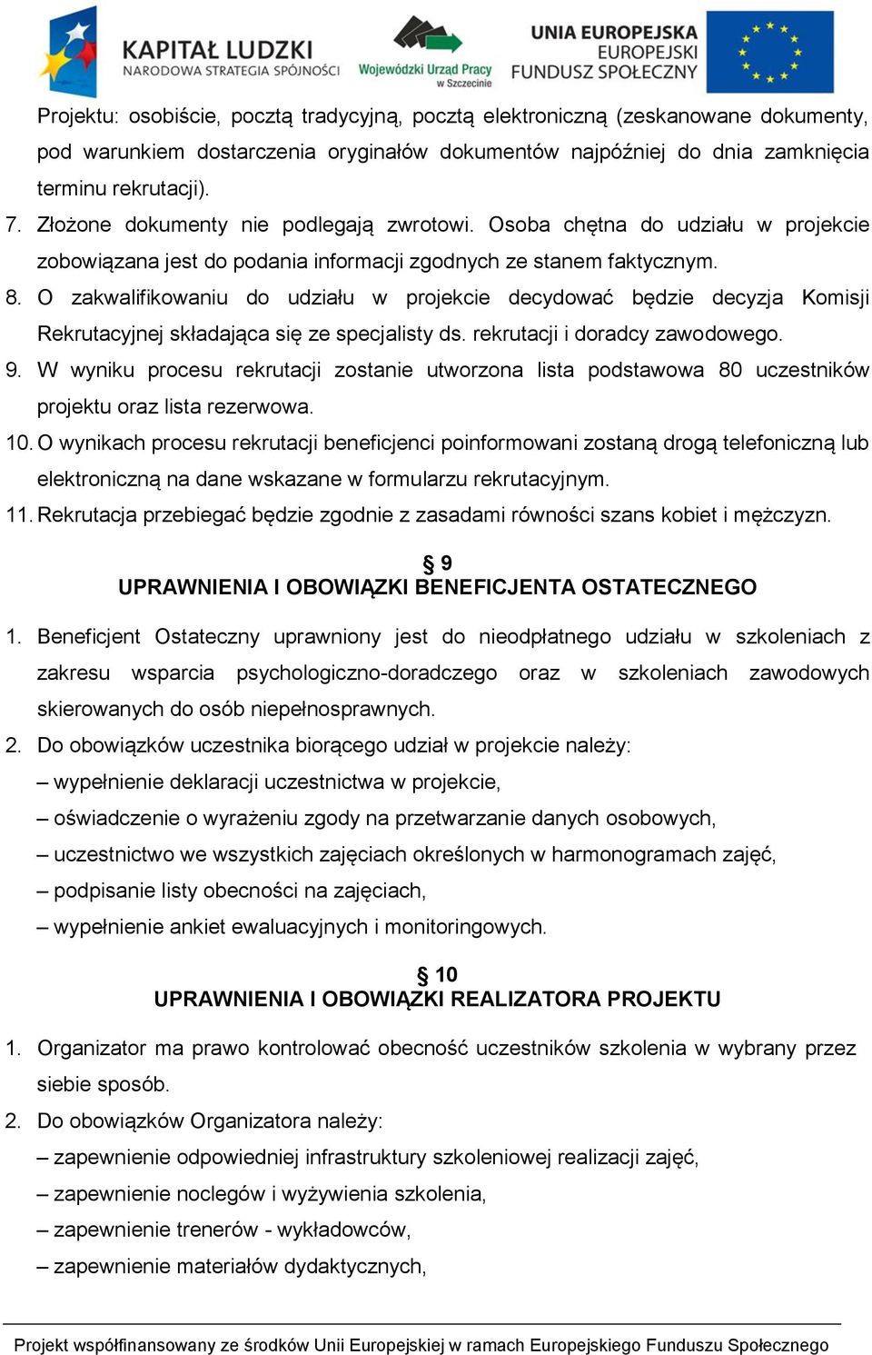 O zakwalifikowaniu do udziału w projekcie decydować będzie decyzja Komisji Rekrutacyjnej składająca się ze specjalisty ds. rekrutacji i doradcy zawodowego. 9.