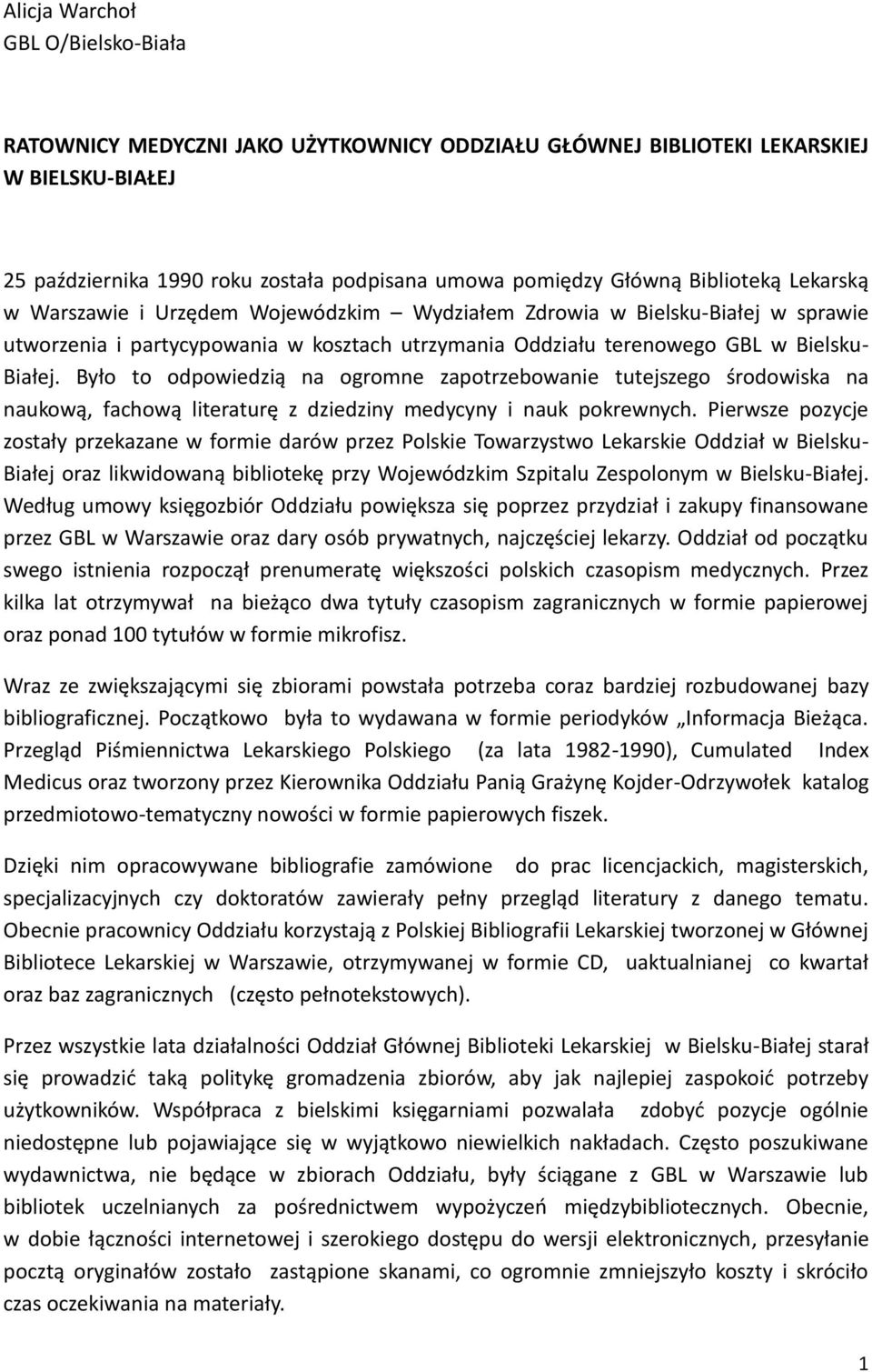 Było to odpowiedzią na ogromne zapotrzebowanie tutejszego środowiska na naukową, fachową literaturę z dziedziny medycyny i nauk pokrewnych.