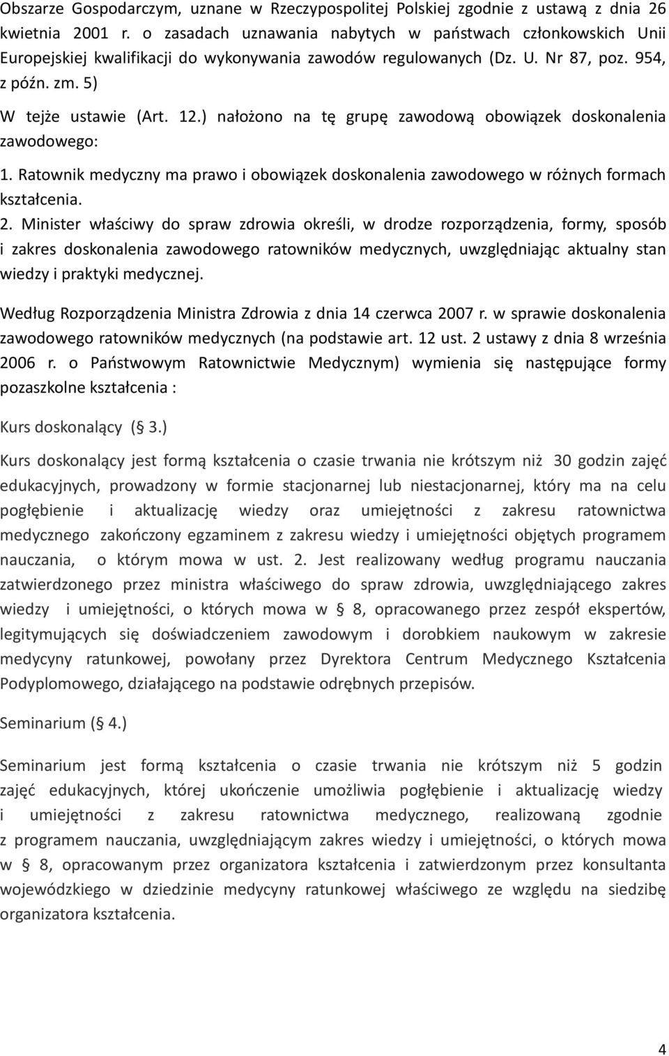 ) nałożono na tę grupę zawodową obowiązek doskonalenia zawodowego: 1. Ratownik medyczny ma prawo i obowiązek doskonalenia zawodowego w różnych formach kształcenia. 2.