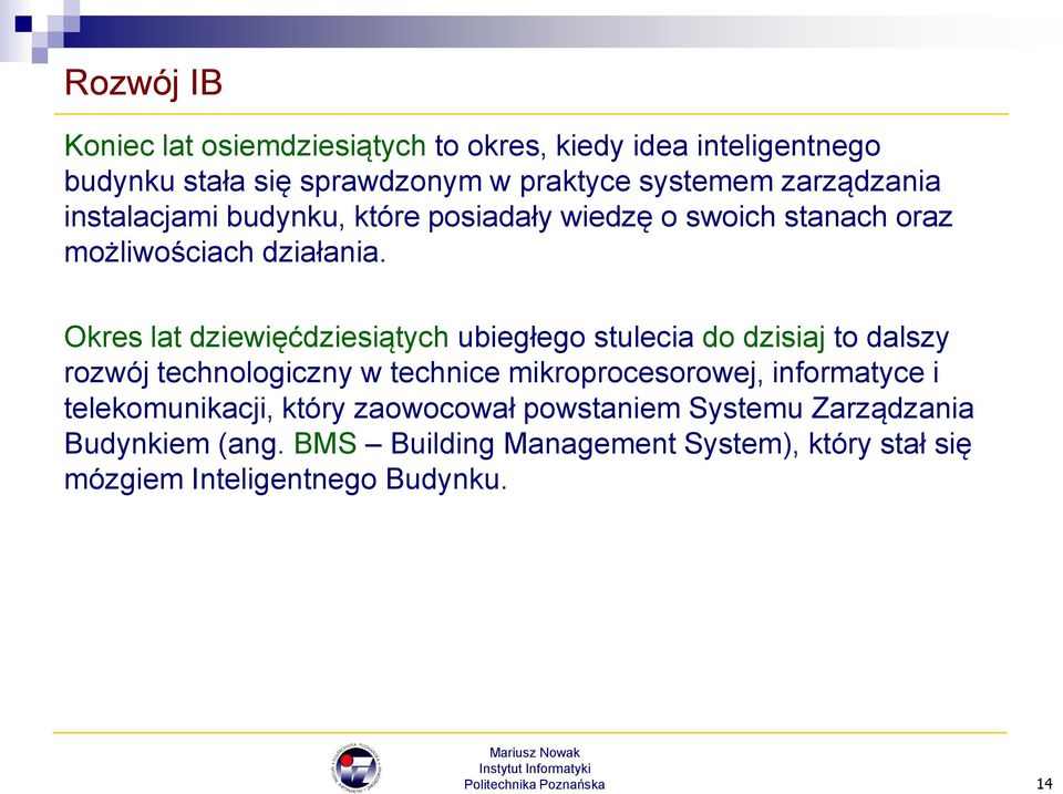 Okres lat dziewięćdziesiątych ubiegłego stulecia do dzisiaj to dalszy rozwój technologiczny w technice mikroprocesorowej,