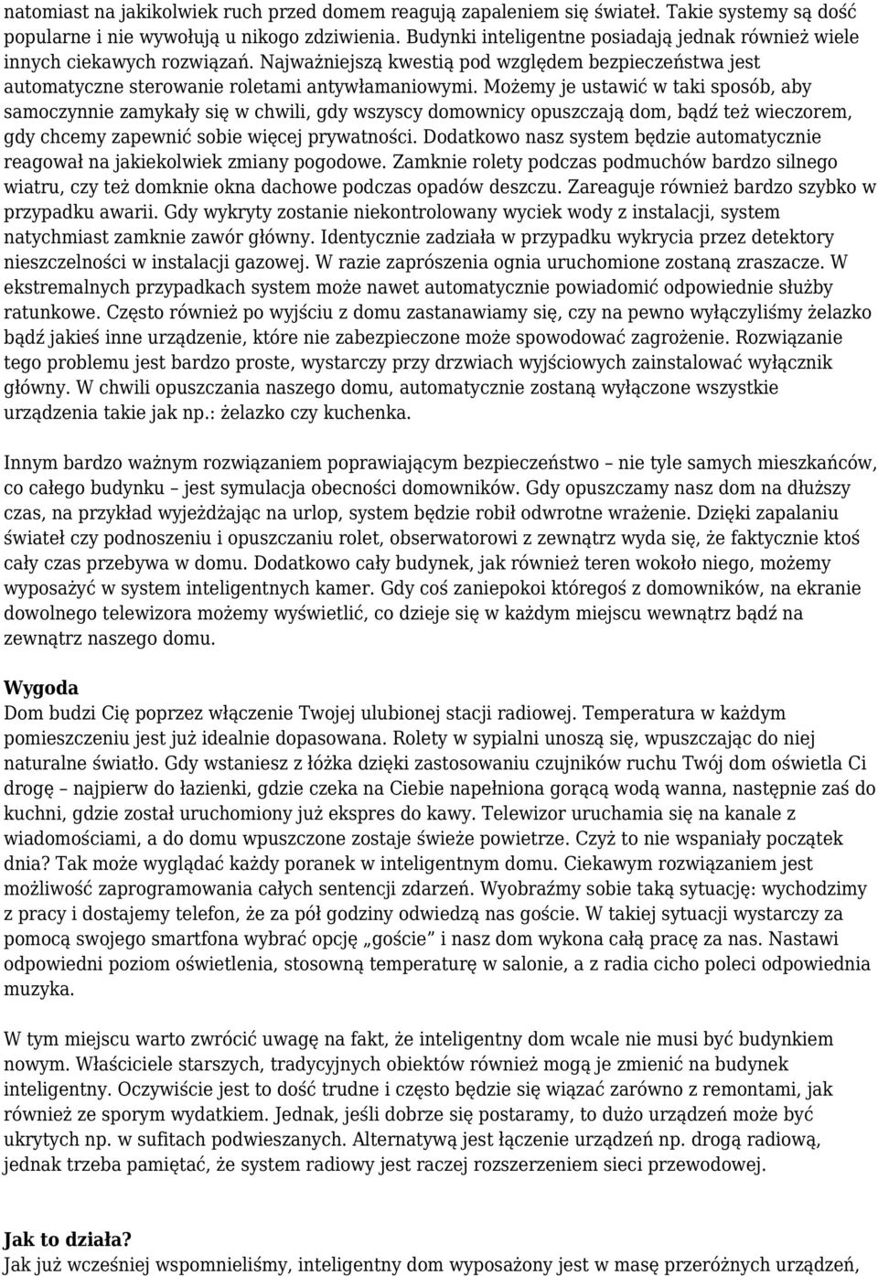 Możemy je ustawić w taki sposób, aby samoczynnie zamykały się w chwili, gdy wszyscy domownicy opuszczają dom, bądź też wieczorem, gdy chcemy zapewnić sobie więcej prywatności.