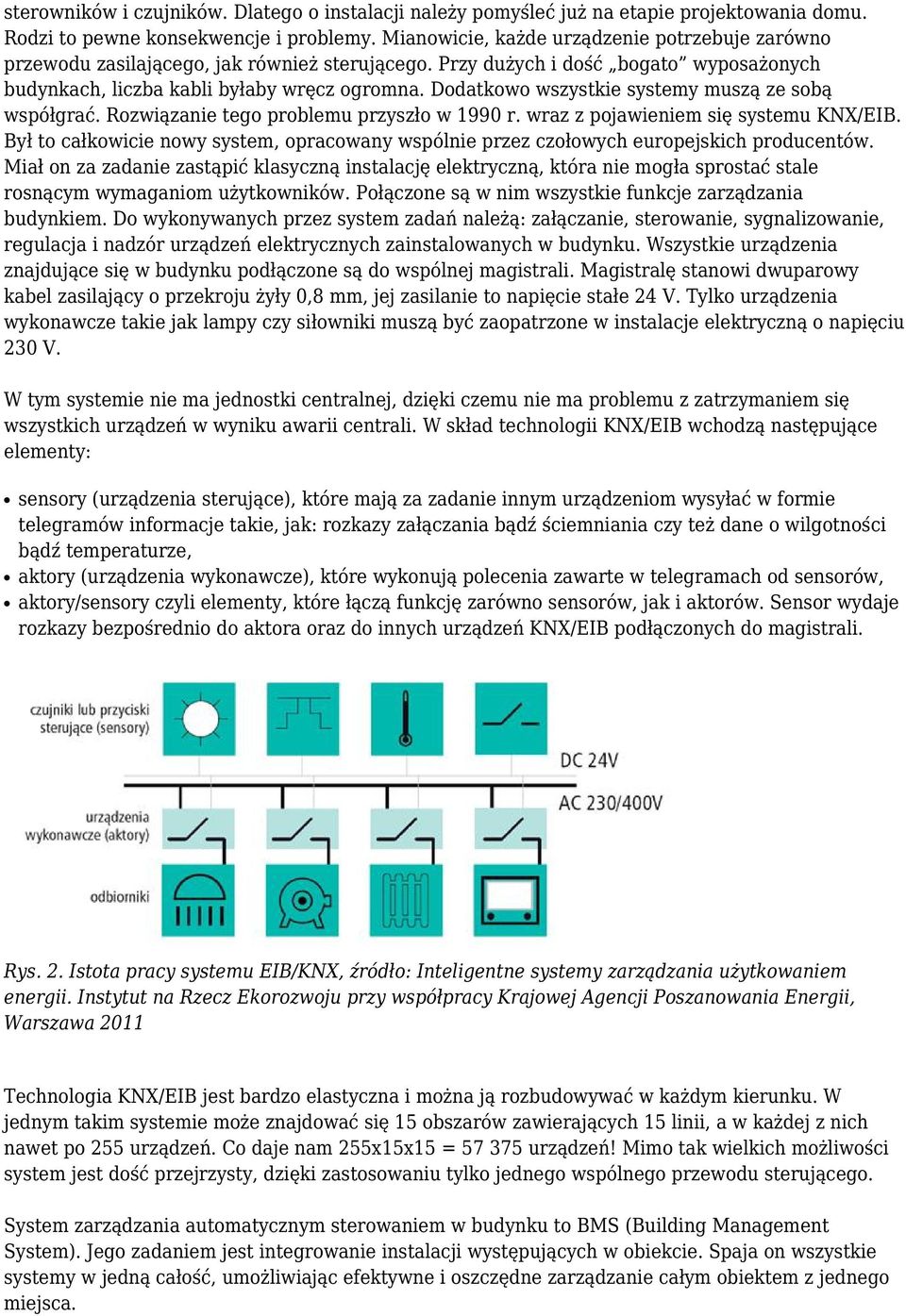 Dodatkowo wszystkie systemy muszą ze sobą współgrać. Rozwiązanie tego problemu przyszło w 1990 r. wraz z pojawieniem się systemu KNX/EIB.