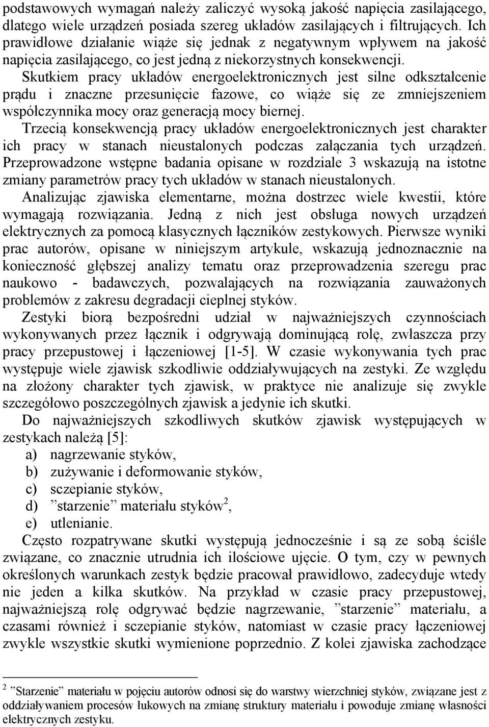 Skutkiem pracy układów energoelektronicznych jest silne odkształcenie prądu i znaczne przesunięcie fazowe, co wiąże się ze zmniejszeniem współczynnika mocy oraz generacją mocy biernej.