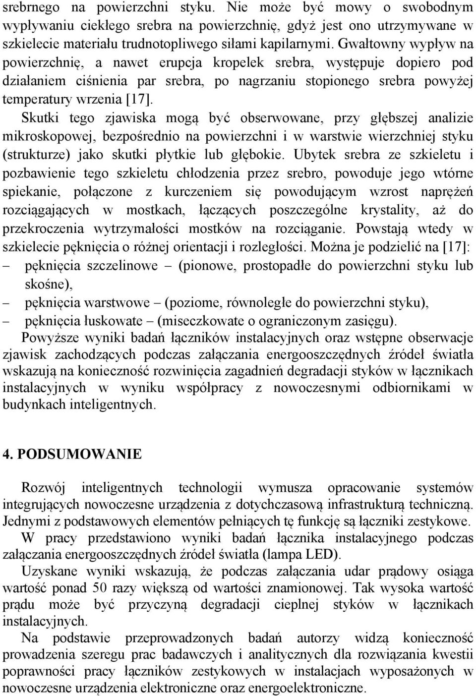 Skutki tego zjawiska mogą być obserwowane, przy głębszej analizie mikroskopowej, bezpośrednio na powierzchni i w warstwie wierzchniej styku (strukturze) jako skutki płytkie lub głębokie.