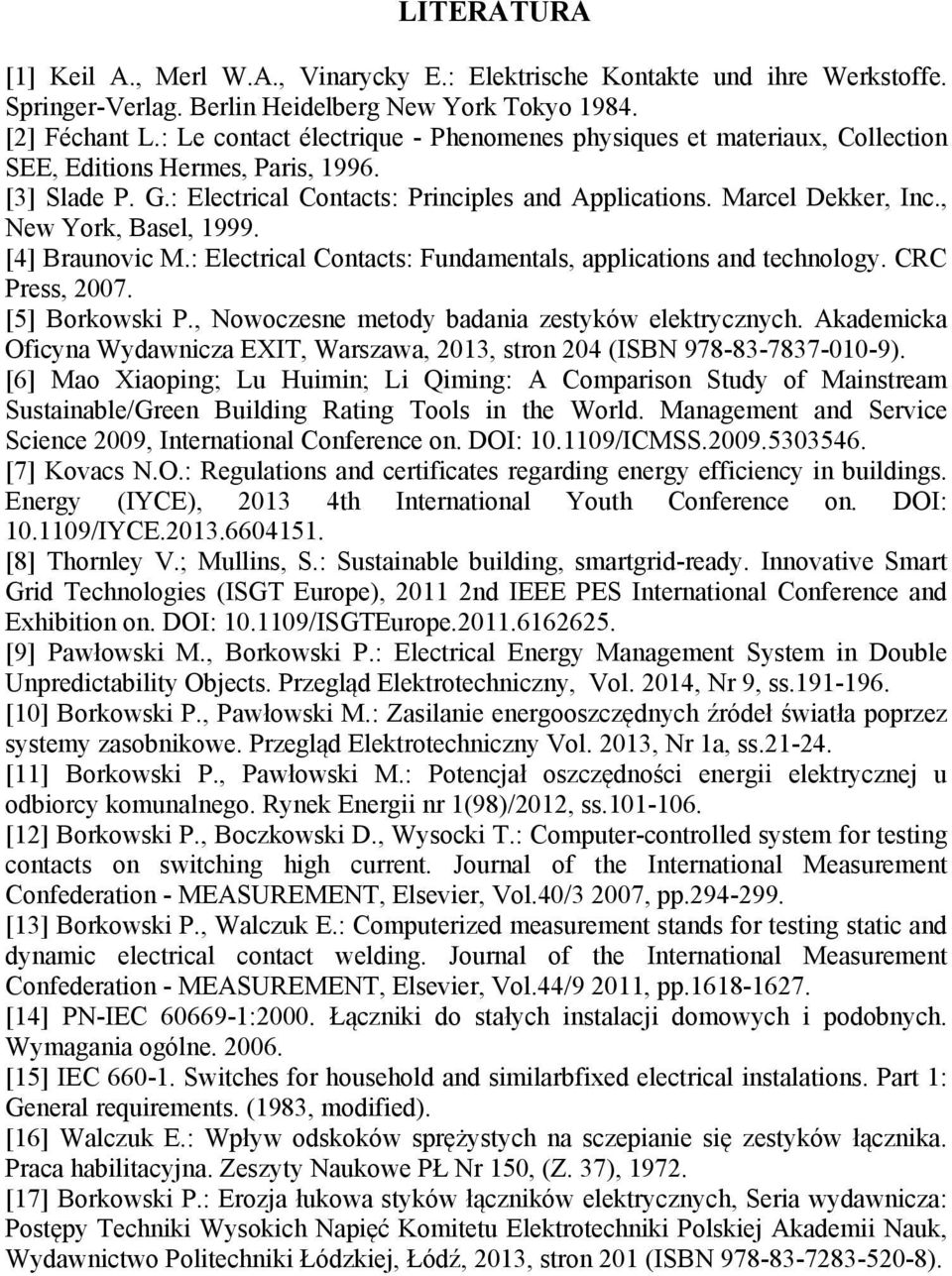 , New York, Basel, 1999. [4] Braunovic M.: Electrical Contacts: Fundamentals, applications and technology. CRC Press, 2007. [5] Borkowski P., Nowoczesne metody badania zestyków elektrycznych.