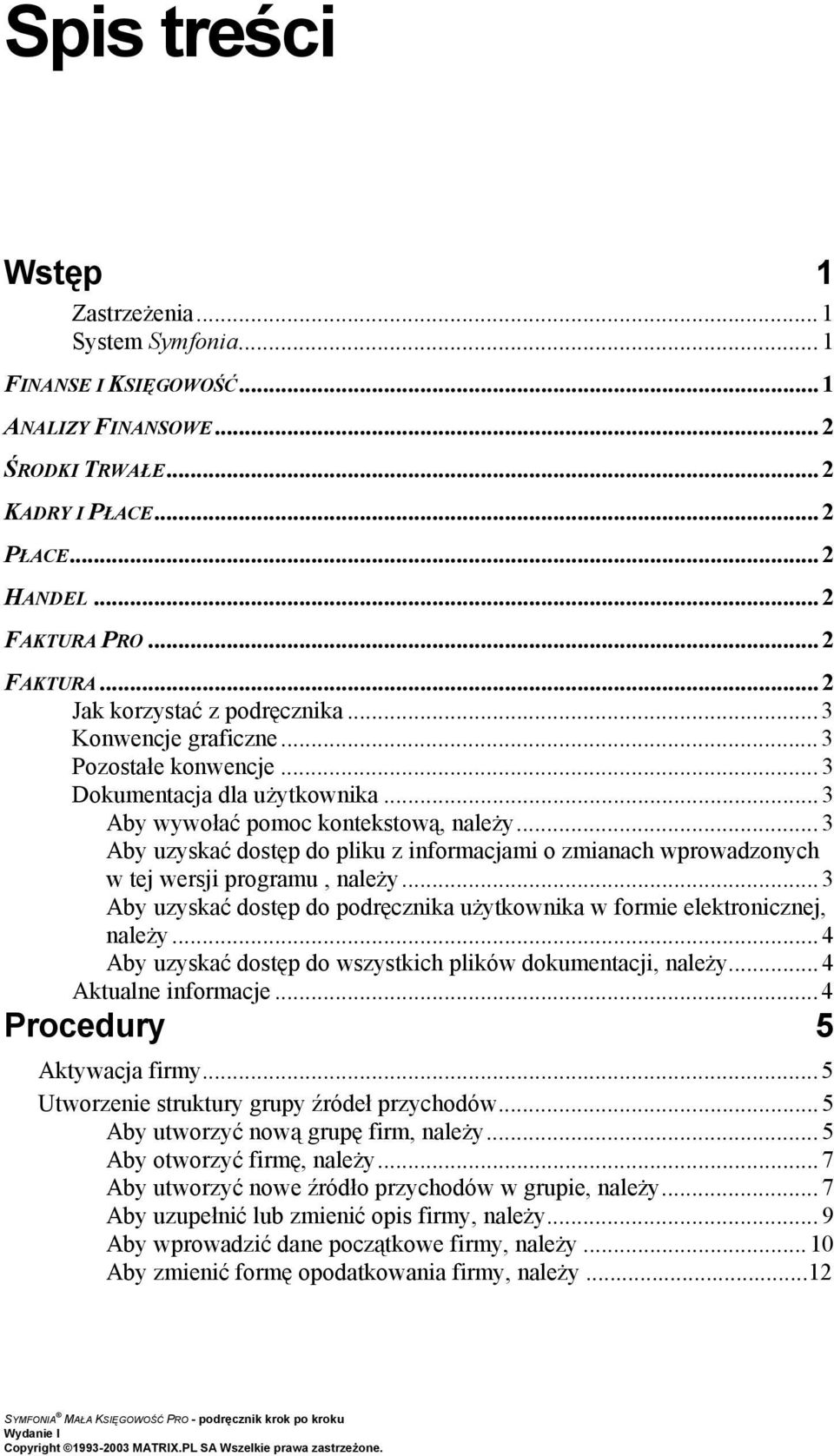 .. 3 Aby uzyskać dostęp do pliku z informacjami o zmianach wprowadzonych w tej wersji programu, należy... 3 Aby uzyskać dostęp do podręcznika użytkownika w formie elektronicznej, należy.