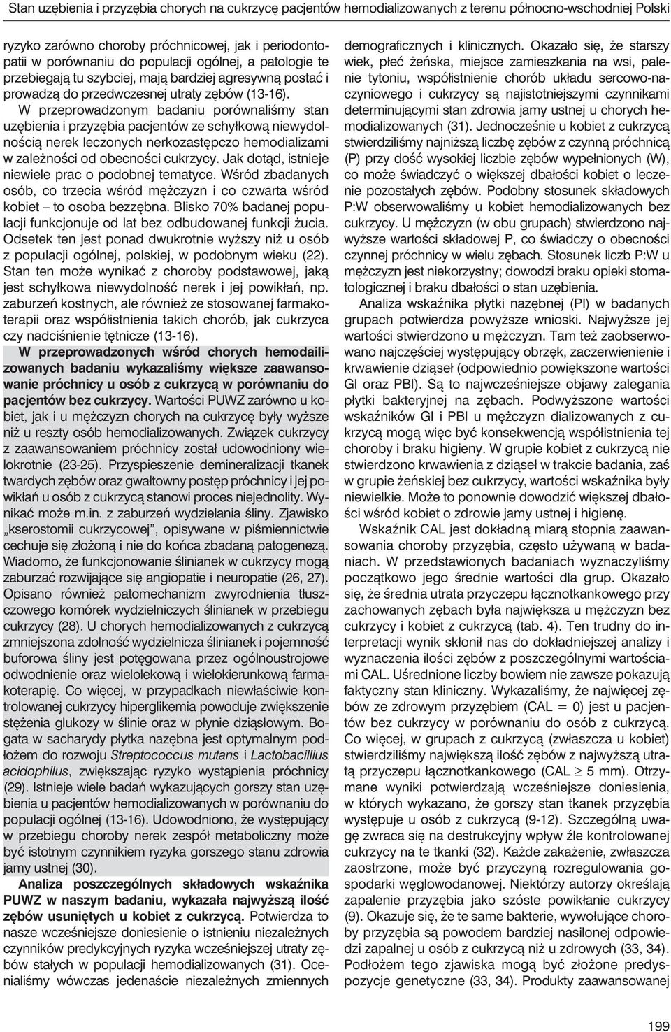 W przeprowadzonym badaniu porównaliśmy stan uzębienia i przyzębia pacjentów ze schyłkową niewydolnością nerek leczonych nerkozastępczo hemodializami w zależności od obecności.