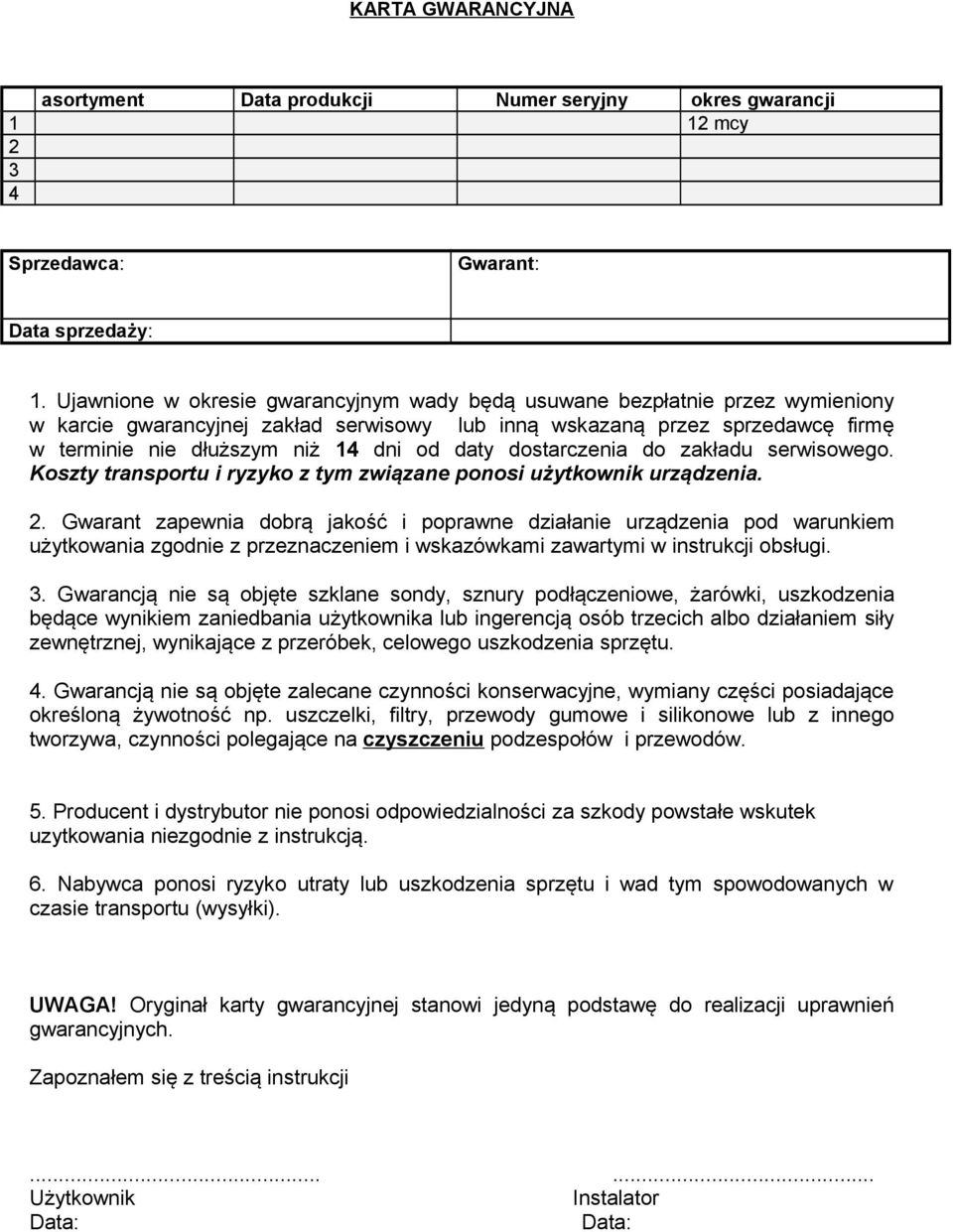 daty dostarczenia do zakładu serwisowego. Koszty transportu i ryzyko z tym związane ponosi użytkownik urządzenia. 2.