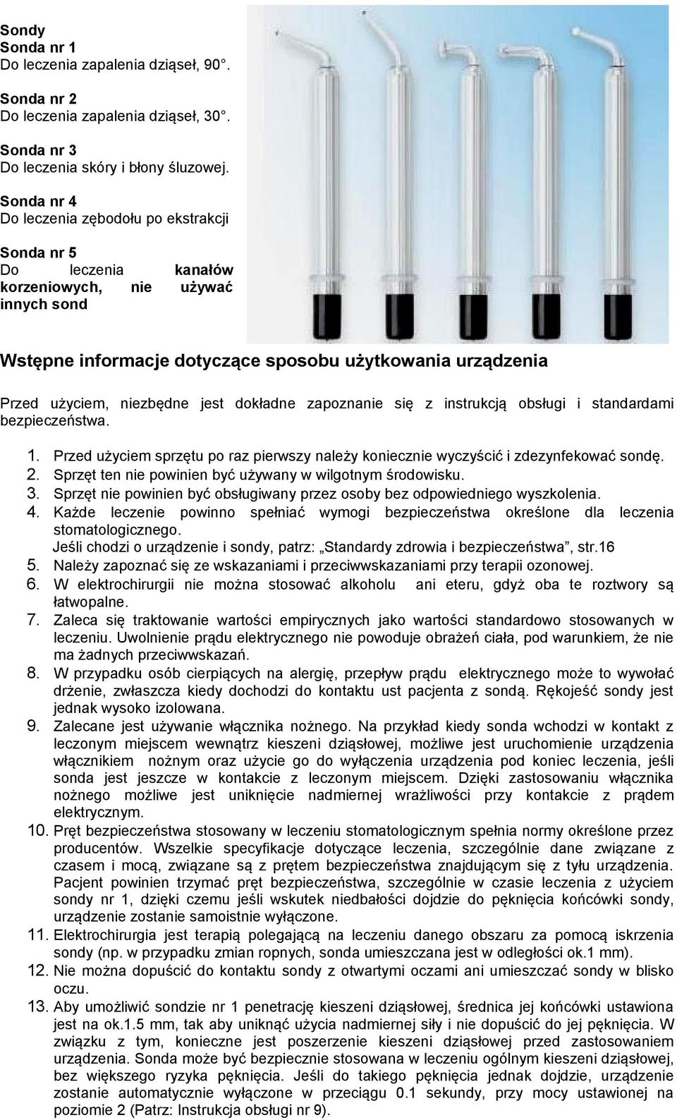 jest dokładne zapoznanie się z instrukcją obsługi i standardami bezpieczeństwa.. Przed użyciem sprzętu po raz pierwszy należy koniecznie wyczyścić i zdezynfekować sondę. 2.