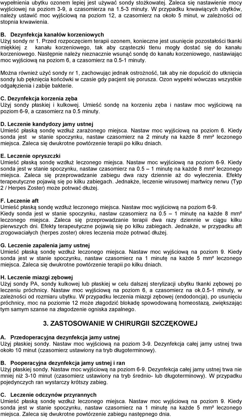 Przed rozpoczęciem terapii ozonem, konieczne jest usunięcie pozostałości tkanki miękkiej z kanału korzeniowego, tak aby cząsteczki tlenu mogły dostać się do kanału korzeniowego.