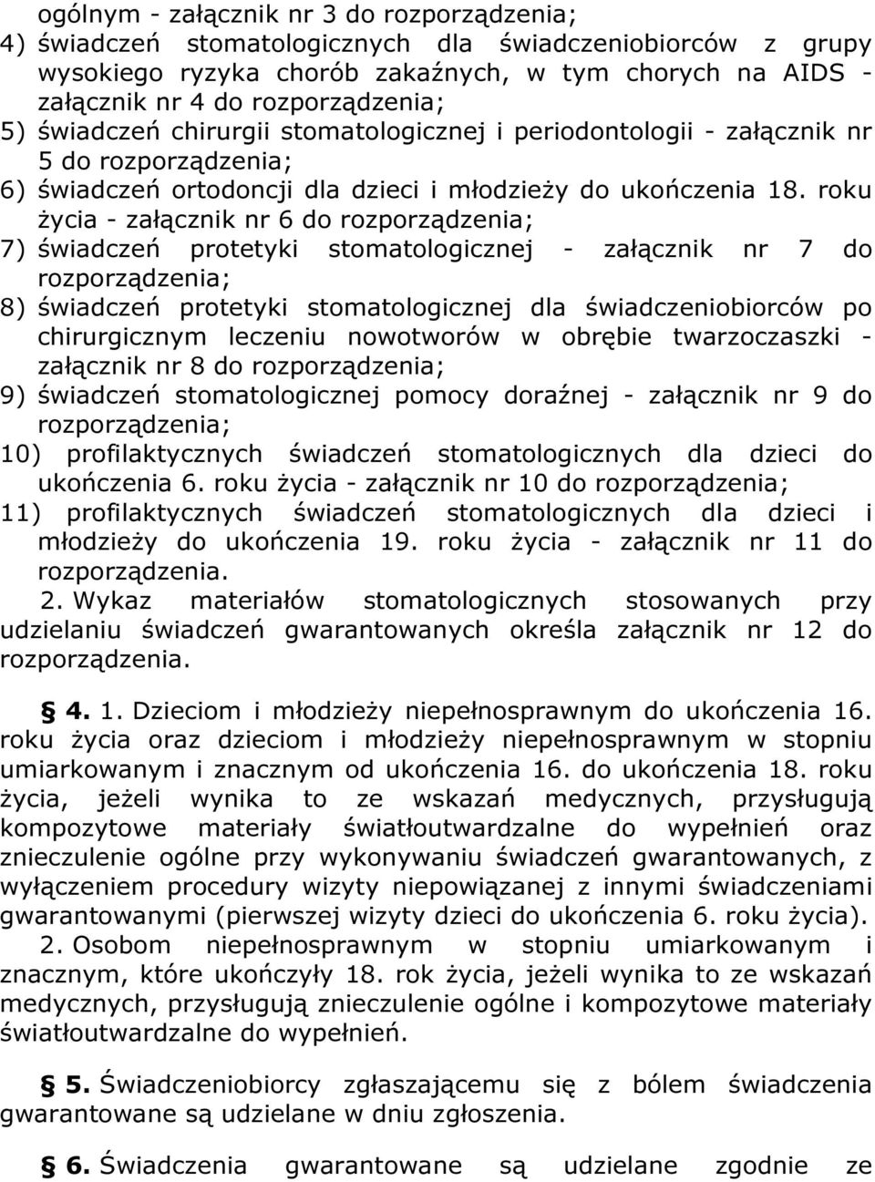 roku życia - załącznik nr 6 do rozporządzenia; 7) świadczeń protetyki stomatologicznej - załącznik nr 7 do rozporządzenia; 8) świadczeń protetyki stomatologicznej dla świadczeniobiorców po