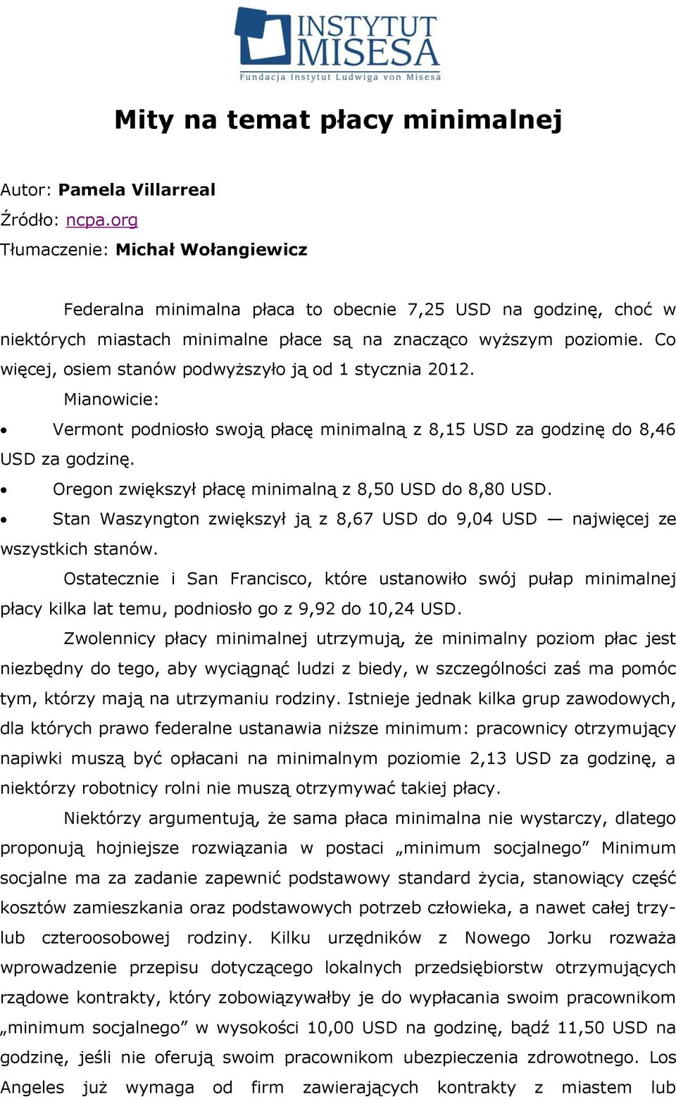 Co więcej, osiem stanów podwyższyło ją od 1 stycznia 2012. Mianowicie: Vermont podniosło swoją płacę minimalną z 8,15 USD za godzinę do 8,46 USD za godzinę.