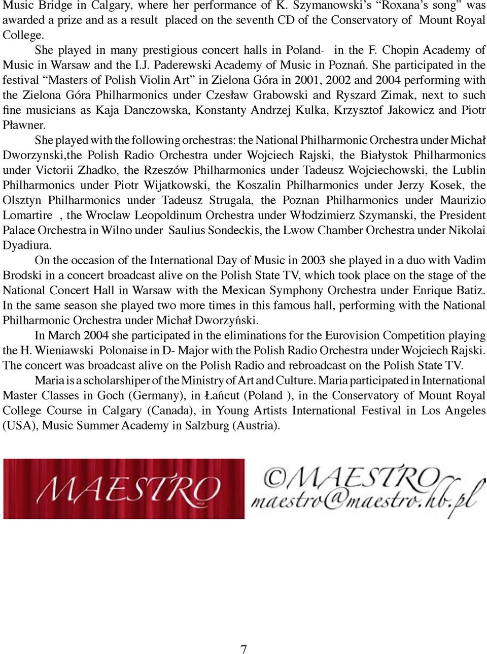 She participated in the festival Masters of Polish Violin Art in Zielona Góra in 2001, 2002 and 2004 performing with the Zielona Góra Philharmonics under Czesław Grabowski and Ryszard Zimak, next to