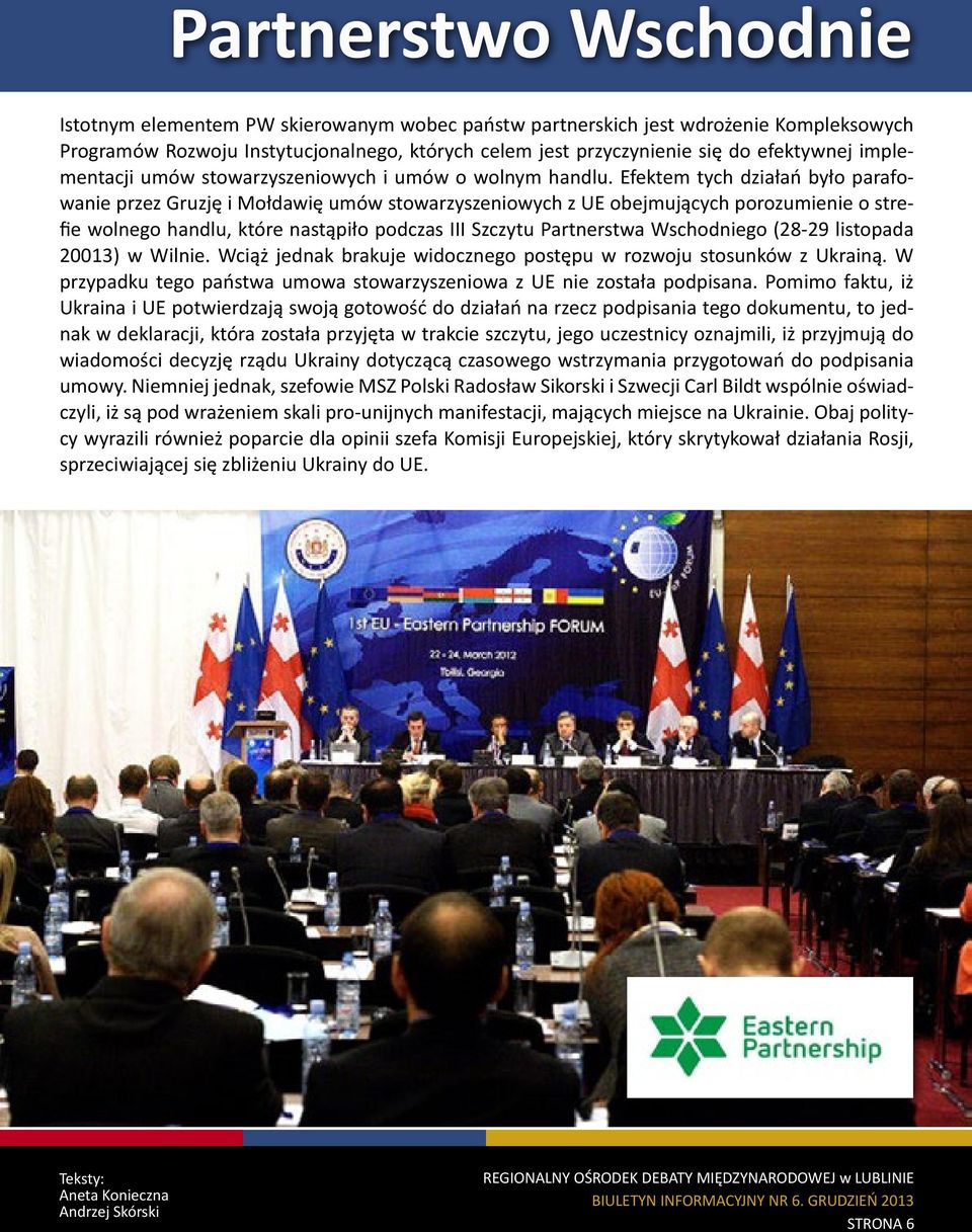 Efektem tych działań było parafowanie przez Gruzję i Mołdawię umów stowarzyszeniowych z UE obejmujących porozumienie o strefie wolnego handlu, które nastąpiło podczas III Szczytu Partnerstwa