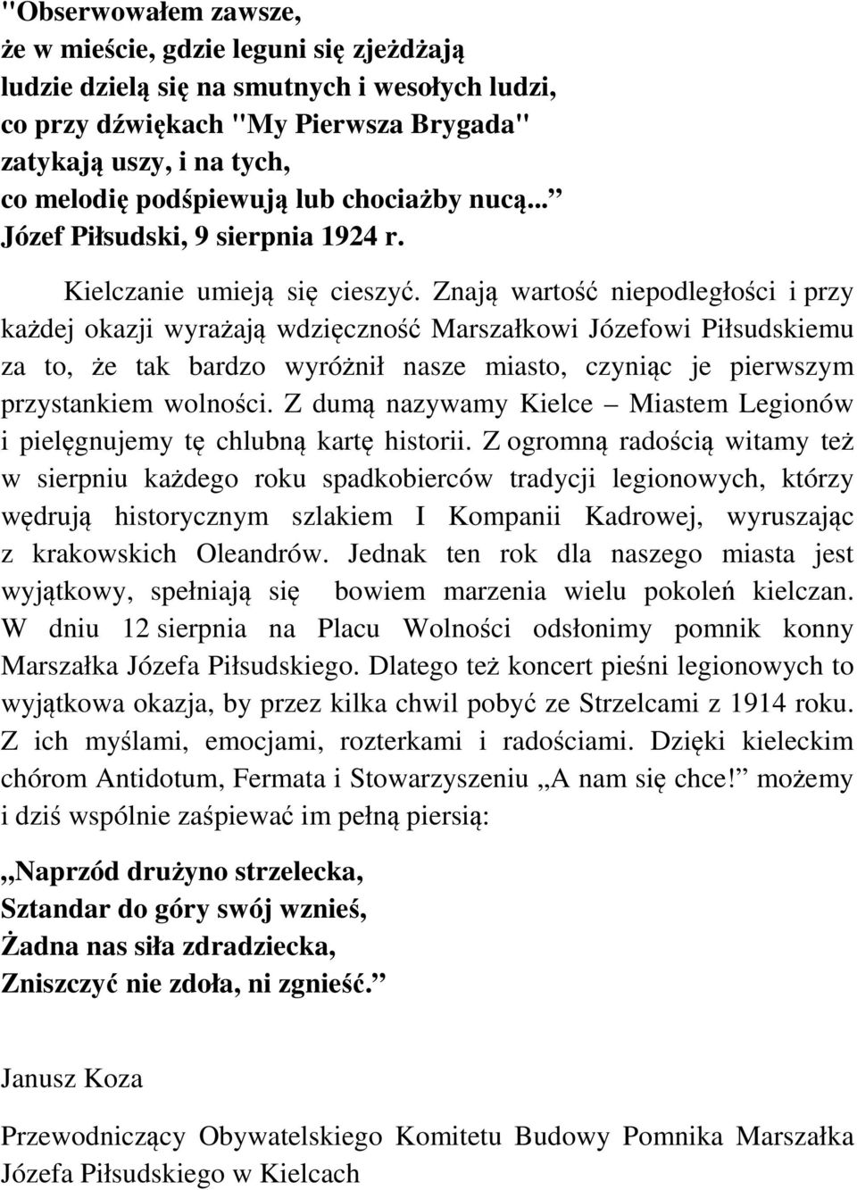 Znają wartość niepodległości i przy każdej okazji wyrażają wdzięczność Marszałkowi Józefowi Piłsudskiemu za to, że tak bardzo wyróżnił nasze miasto, czyniąc je pierwszym przystankiem wolności.