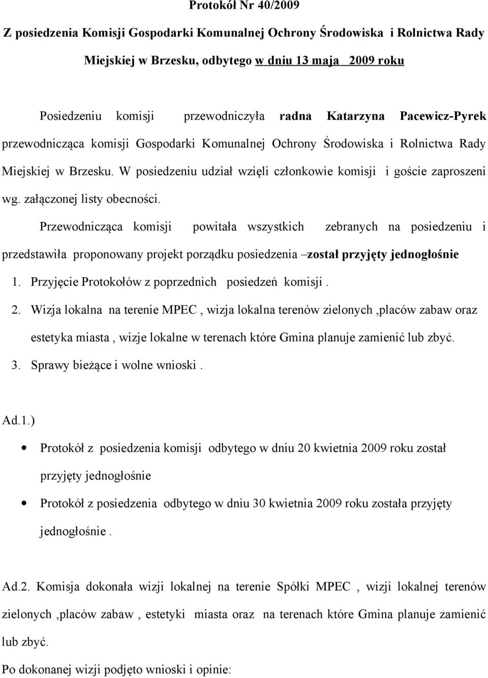 załączonej listy obecności. Przewodnicząca komisji powitała wszystkich zebranych na posiedzeniu i przedstawiła proponowany projekt porządku posiedzenia został przyjęty jednogłośnie 1.