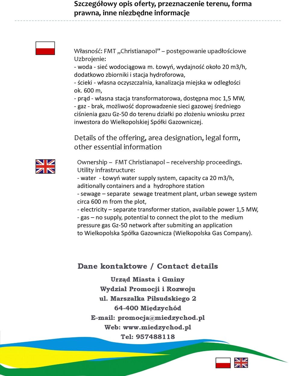 600 m, - prąd - własna stacja transformatorowa, dostępna moc 1,5 MW, - gaz - brak, możliwość doprowadzenie sieci gazowej średniego ciśnienia gazu Gz-50 do terenu działki po złożeniu wniosku przez