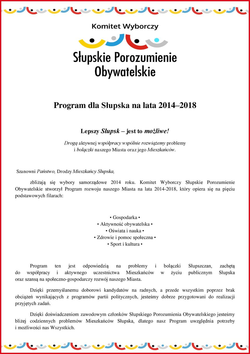 Komitet Wyborczy Słupskie Porozumienie Obywatelskie stworzył Program rozwoju naszego Miasta na lata 2014-2018, który opiera się na pięciu podstawowych filarach: Gospodarka Aktywność obywatelska