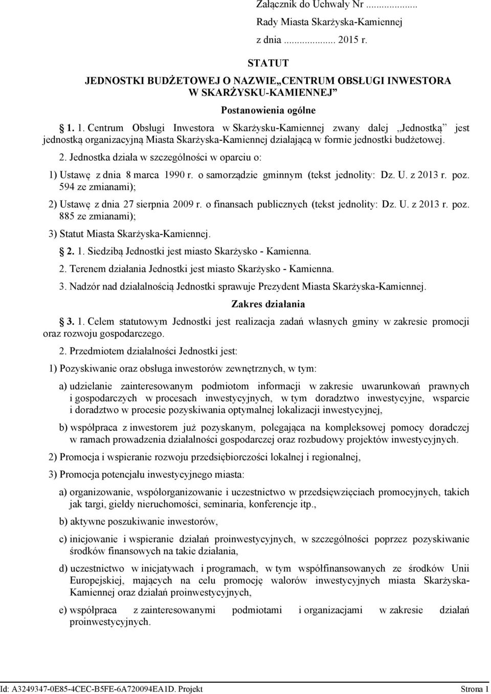 Jednostka działa w szczególności w oparciu o: 1) Ustawę z dnia 8 marca 1990 r. o samorządzie gminnym (tekst jednolity: Dz. U. z 2013 r. poz. 594 ze zmianami); 2) Ustawę z dnia 27 sierpnia 2009 r.