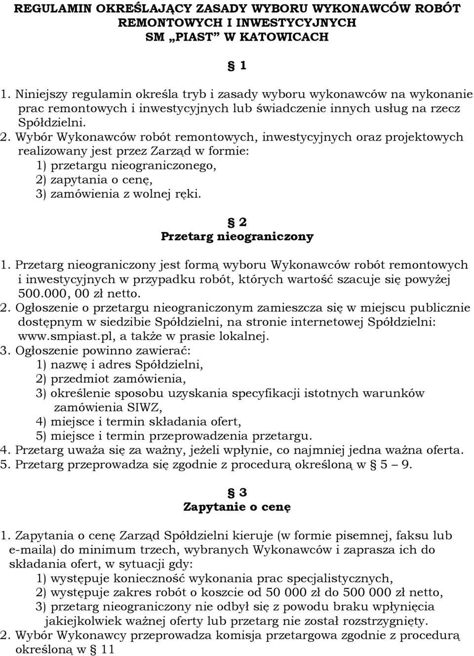 Wybór Wykonawców robót remontowych, inwestycyjnych oraz projektowych realizowany jest przez Zarząd w formie: 1) przetargu nieograniczonego, 2) zapytania o cenę, 3) zamówienia z wolnej ręki.