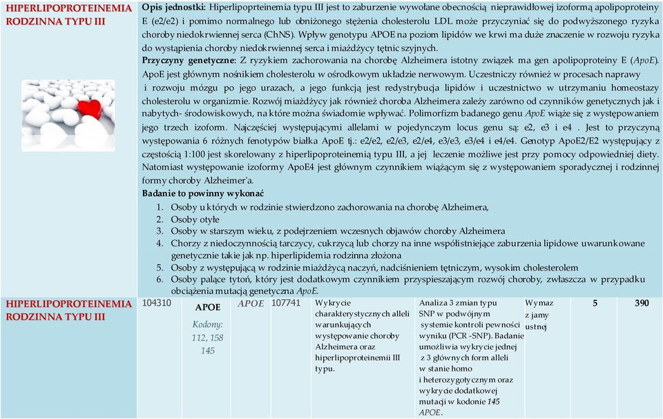 Wpływ genotypu APOE na poziom lipidów we krwi ma duże znaczenie w rozwoju ryzyka do wystąpienia choroby niedokrwiennej serca i miażdżycy tętnic szyjnych.