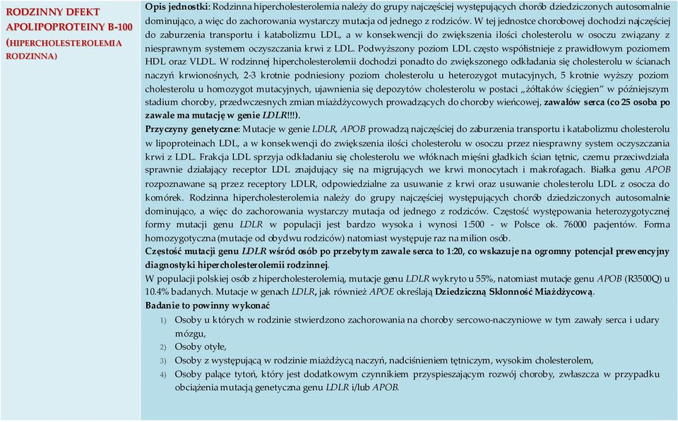 W tej jednostce chorobowej dochodzi najczęściej do zaburzenia transportu i katabolizmu LDL, a w konsekwencji do zwiększenia ilości cholesterolu w osoczu związany z niesprawnym systemem oczyszczania