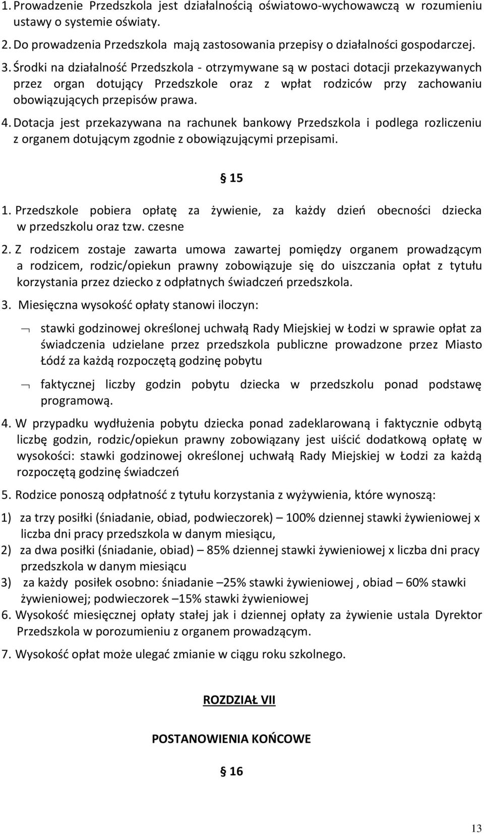 Dotacja jest przekazywana na rachunek bankowy Przedszkola i podlega rozliczeniu z organem dotującym zgodnie z obowiązującymi przepisami. 15 1.