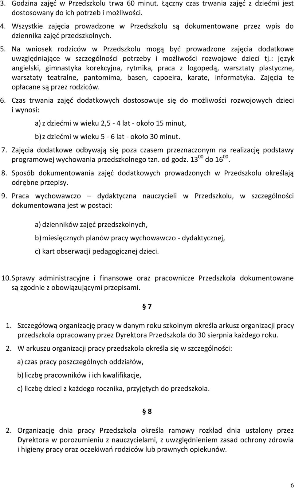 Na wniosek rodziców w Przedszkolu mogą być prowadzone zajęcia dodatkowe uwzględniające w szczególności potrzeby i możliwości rozwojowe dzieci tj.