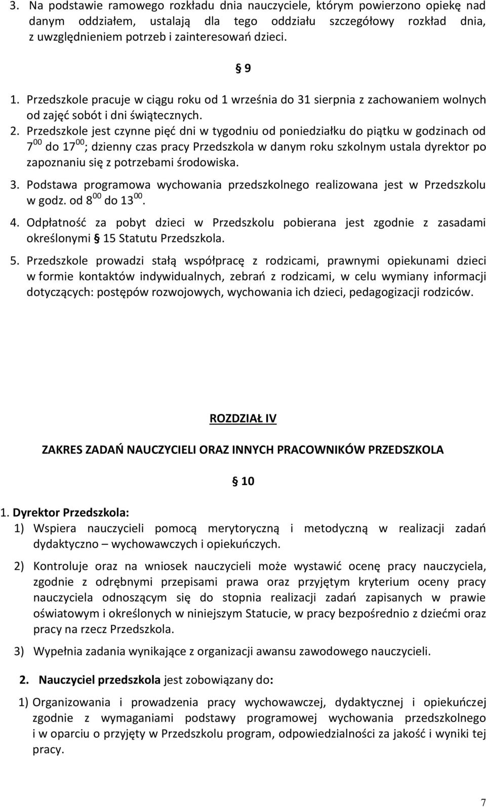 Przedszkole jest czynne pięć dni w tygodniu od poniedziałku do piątku w godzinach od 7 00 do 17 00 ; dzienny czas pracy Przedszkola w danym roku szkolnym ustala dyrektor po zapoznaniu się z