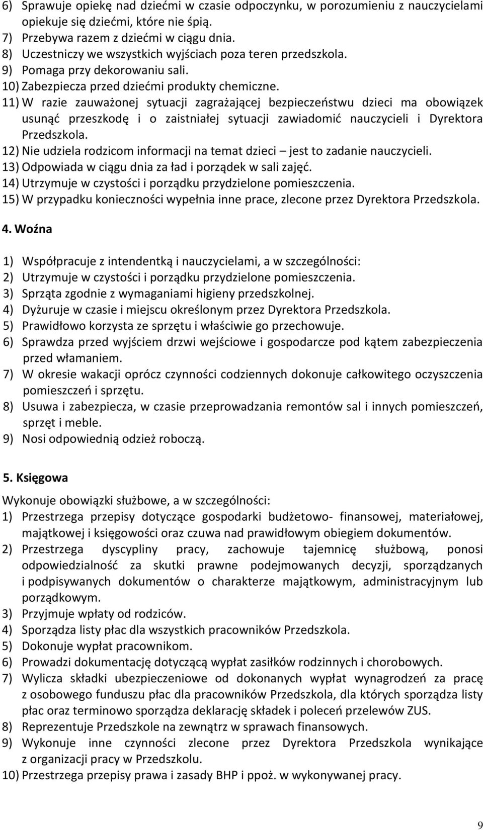 11) W razie zauważonej sytuacji zagrażającej bezpieczeństwu dzieci ma obowiązek usunąć przeszkodę i o zaistniałej sytuacji zawiadomić nauczycieli i Dyrektora Przedszkola.