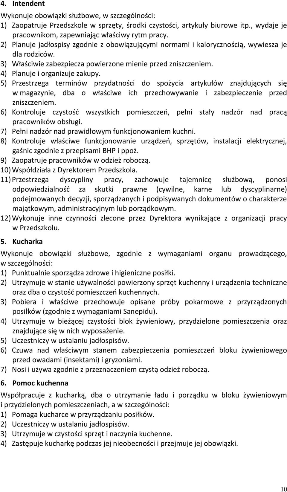 5) Przestrzega terminów przydatności do spożycia artykułów znajdujących się w magazynie, dba o właściwe ich przechowywanie i zabezpieczenie przed zniszczeniem.